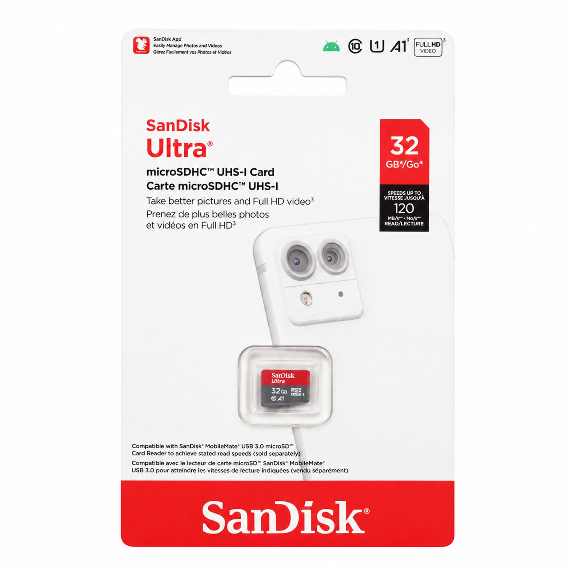 Sandisk App Easily Manage Photos and Videos  
Carea Facilement vos Photos et Videos  
10 A1 FULLHD VIDEO  
SanDisk Ultra microSDHC UHS-I Card  
Carte microSDHC UHS-I  
Take better pictures and Full HD video*  
Prenez de plus belles photos et vidéos en Full HD3  
32 GB*  
Go SEOS C PO VITESSE JUSQU 120 MB/*  
Mory**  
READ/LECTURE  
Sanisk Ultra 52c0 IS 00 A1  
Compatible with SanDisk MobileMate USB 3.0 microSD" Card Reader to achieve stated read speeds (sold separately)  
Compatible avec le lecteur de carte microSD" SanDisk* MobileMate USB 3.0 pour atteindre les vitesses de lecture indiquées (vendu séparément)