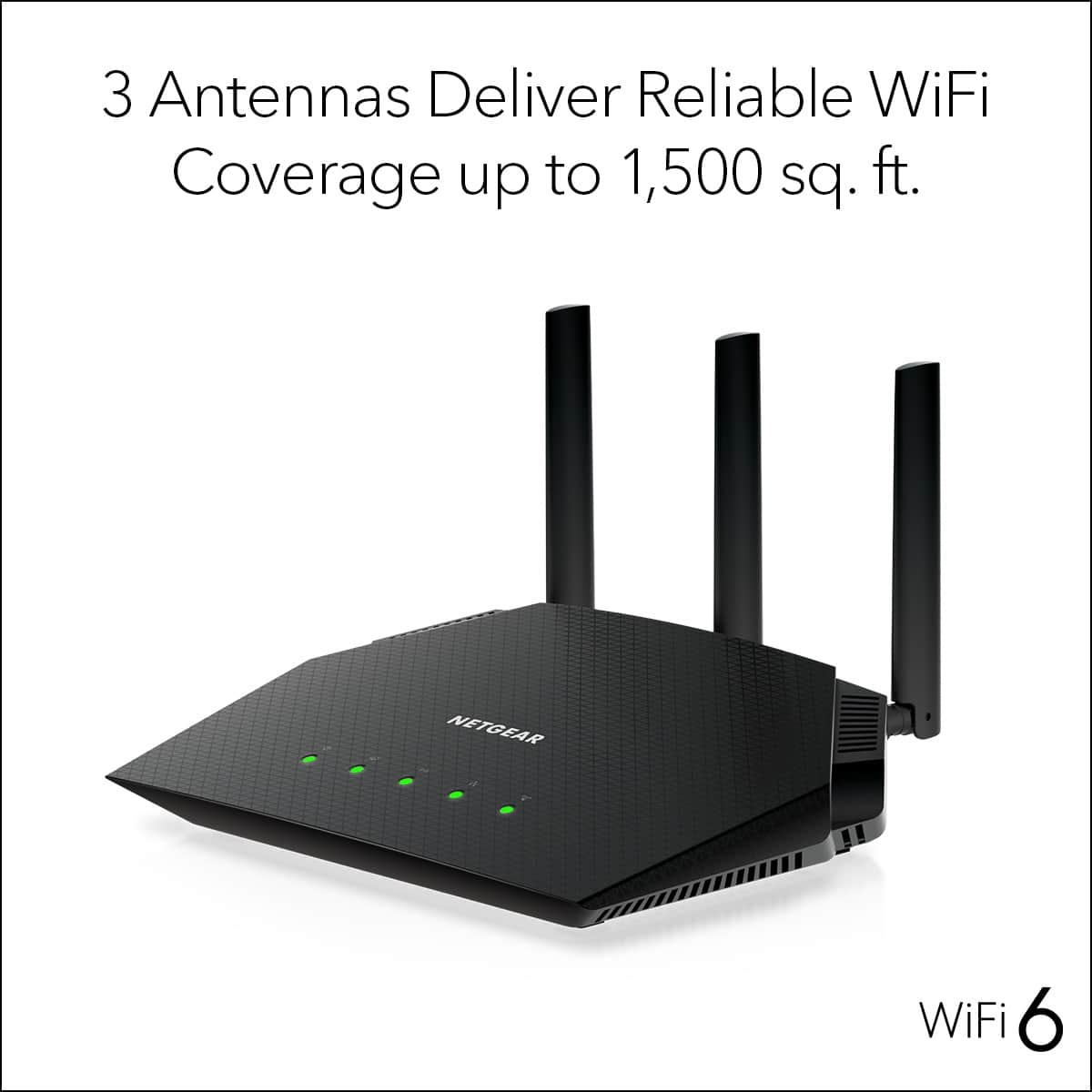 3 Antennas Deliver Reliable WiFi Coverage up to 1,500 sq. ft. NETGEAR WiFi 6.