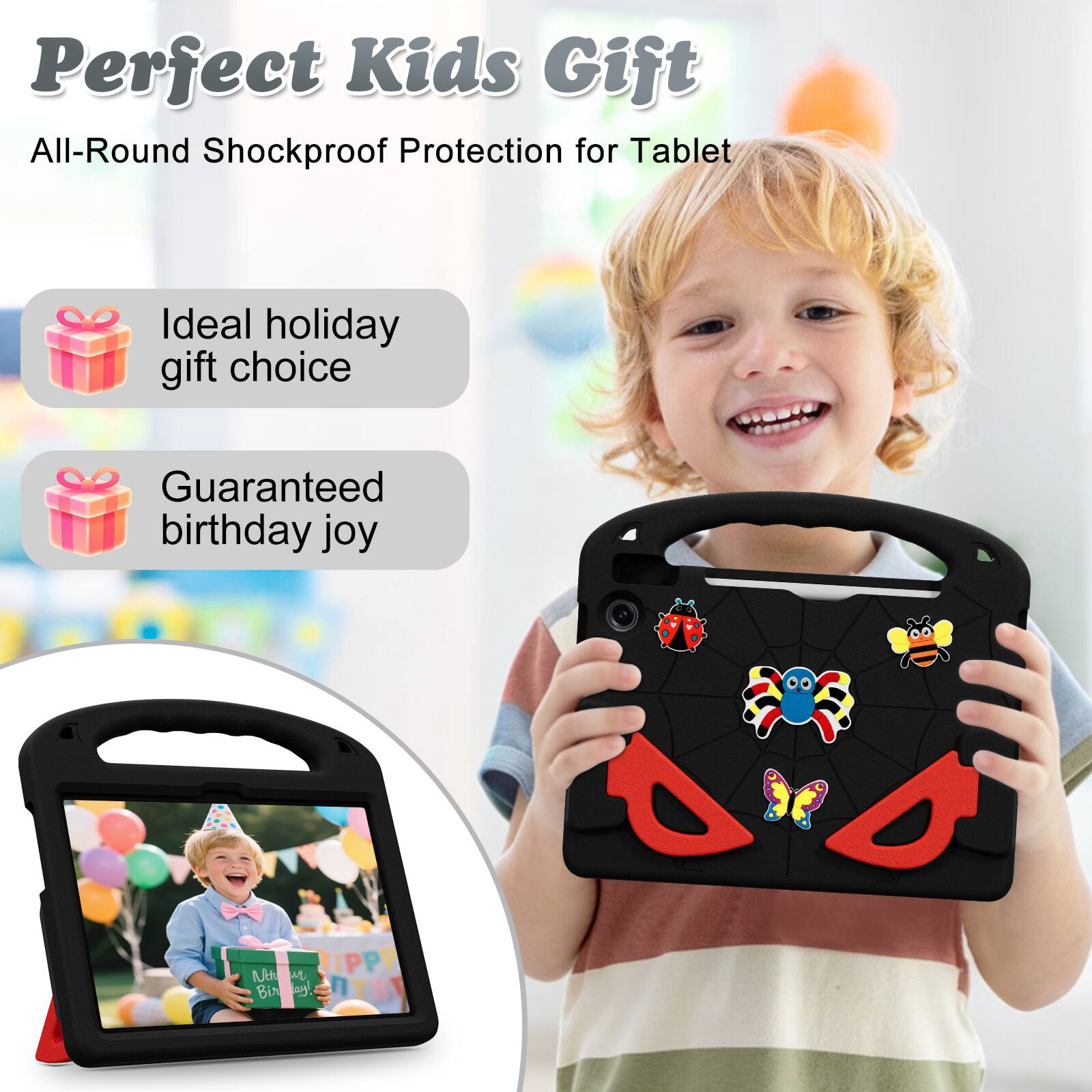 Perfect Kids Gift  
All-Round Shockproof Protection for Tablet  
Ideal holiday gift choice  
Guaranteed birthday joy  
Happy Birthday!