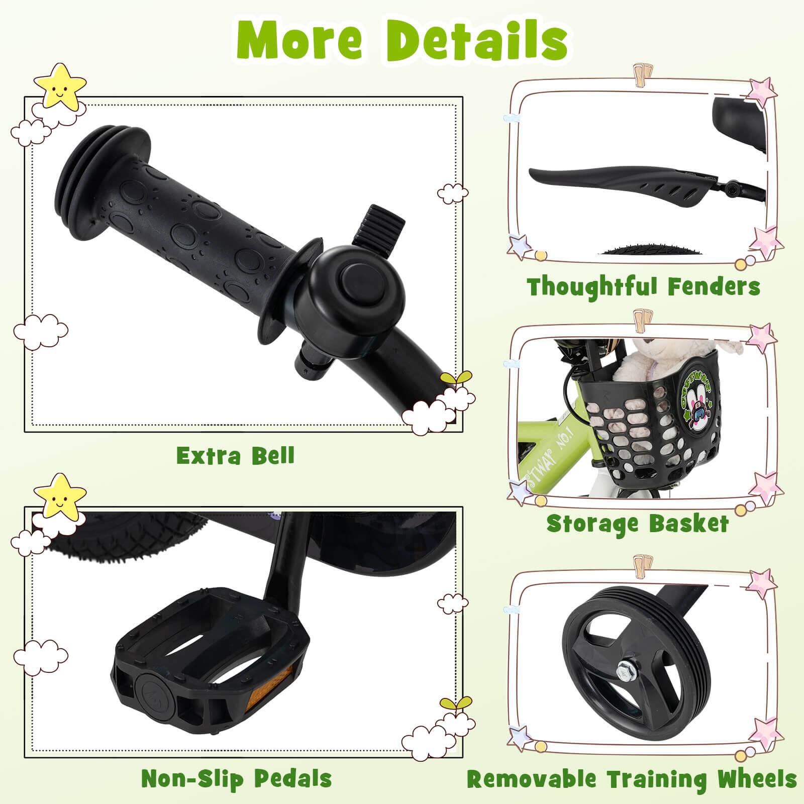 More Details

- Thoughtful Fenders
- Extra Bell
- Storage Basket
- Non-Slip Pedals
- Removable Training Wheels