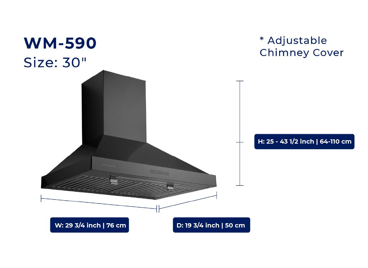 WM-590  
Size: 30"  

* Adjustable Chimney Cover  

H: 25 - 43 1/2 inch | 64-110 cm  
W: 29 3/4 inch | 76 cm  
D: 19 3/4 inch | 50 cm