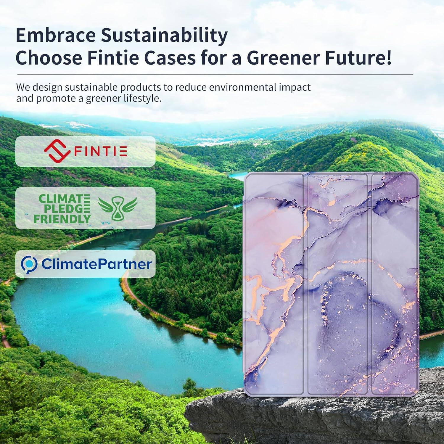 Embrace Sustainability  
Choose Fintie Cases for a Greener Future!  

We design sustainable products to reduce environmental impact and promote a greener lifestyle.  

FINTIE  
CLIMATE PLEDGE FRIENDLY  
ClimatePartner