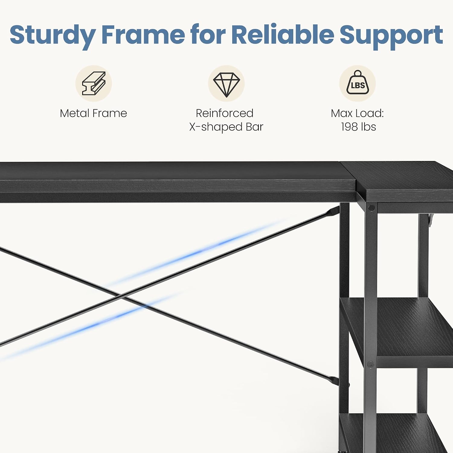 Sturdy Frame for Reliable Support  
LBS Metal Frame Reinforced X-shaped Bar  
Max Load: 198 lbs