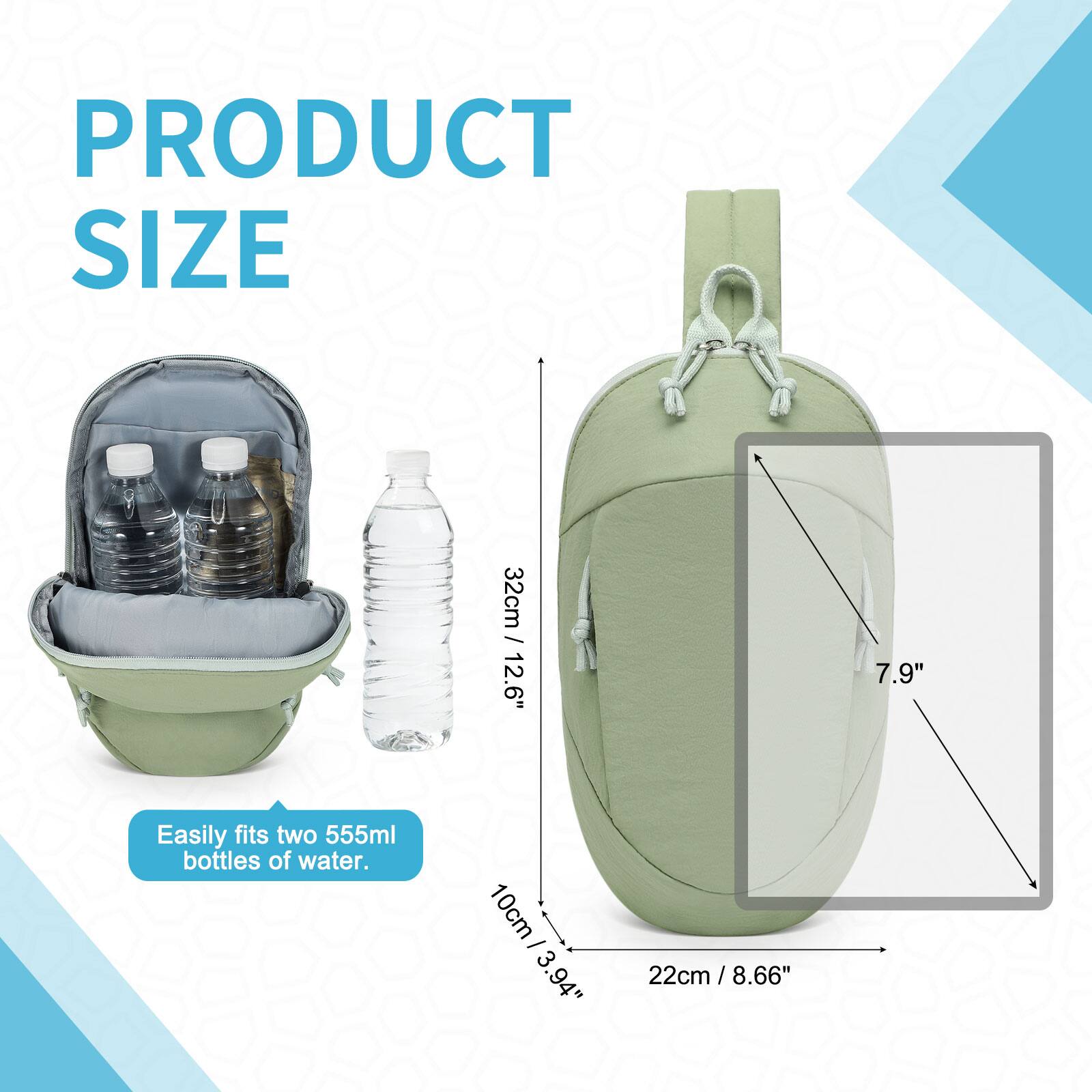 PRODUCT SIZE

32cm / 12.6"  
10cm / 3.94"  
22cm / 8.66"  
7.9"

Easily fits two 555ml bottles of water.