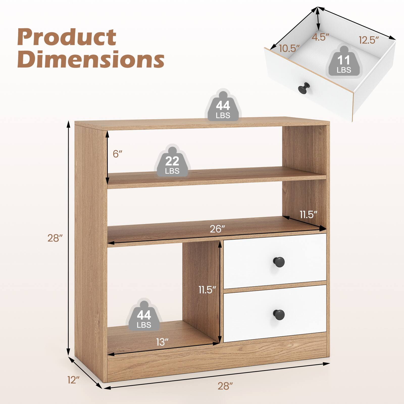 Product Dimensions: 10.5" x 4.5" x 12.5"  
Weight Capacity: 11 LBS, 44 LBS, 22 LBS, 44 LBS  
Dimensions: 6" x 28" x 11.5" x 11.5" x 13" x 12" x 28"