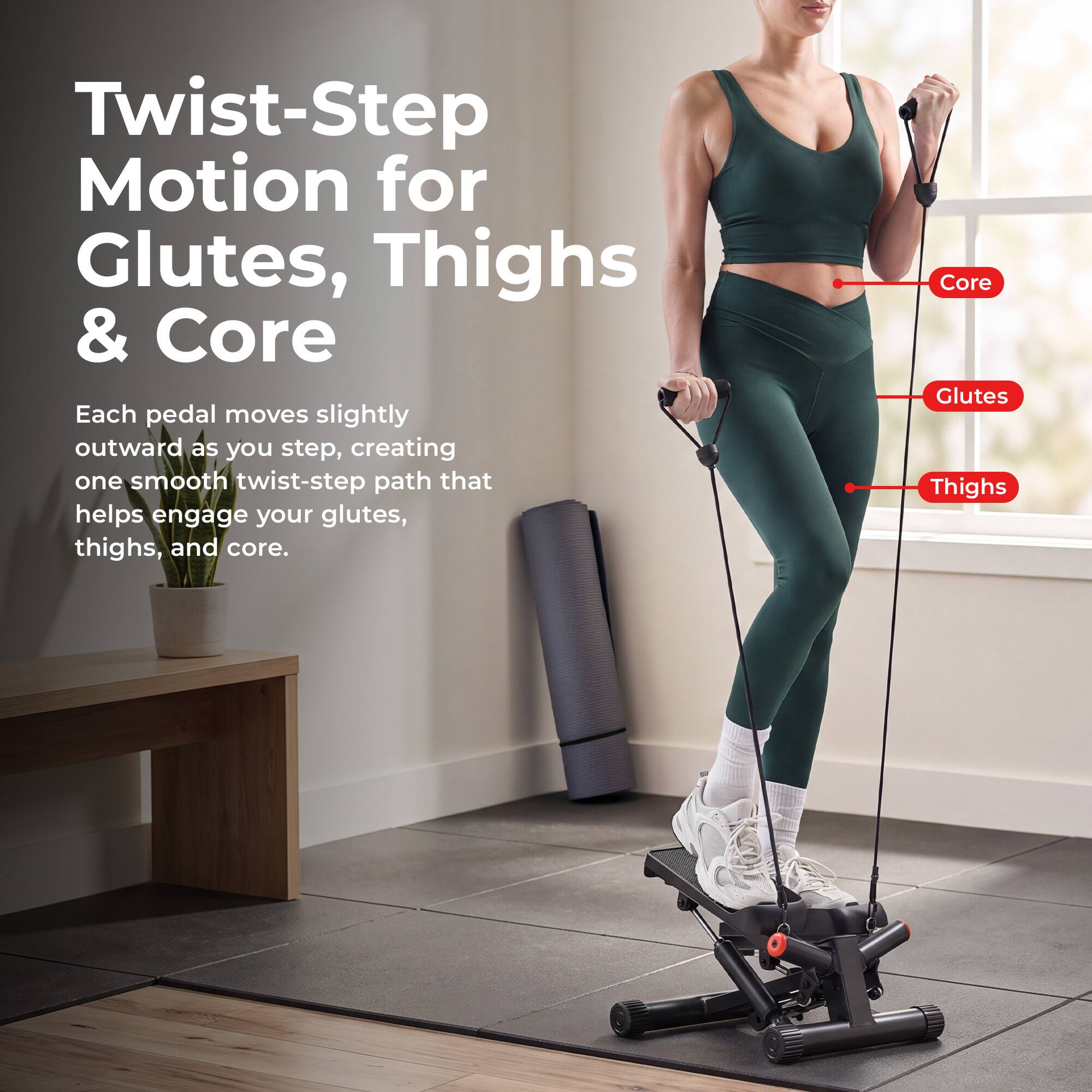 Twist-Step Motion for Glutes, Thighs & Core

Each pedal moves slightly outward as you step, creating one smooth twist-step path that helps engage your glutes, thighs, and core.

Core
Glutes
Thighs