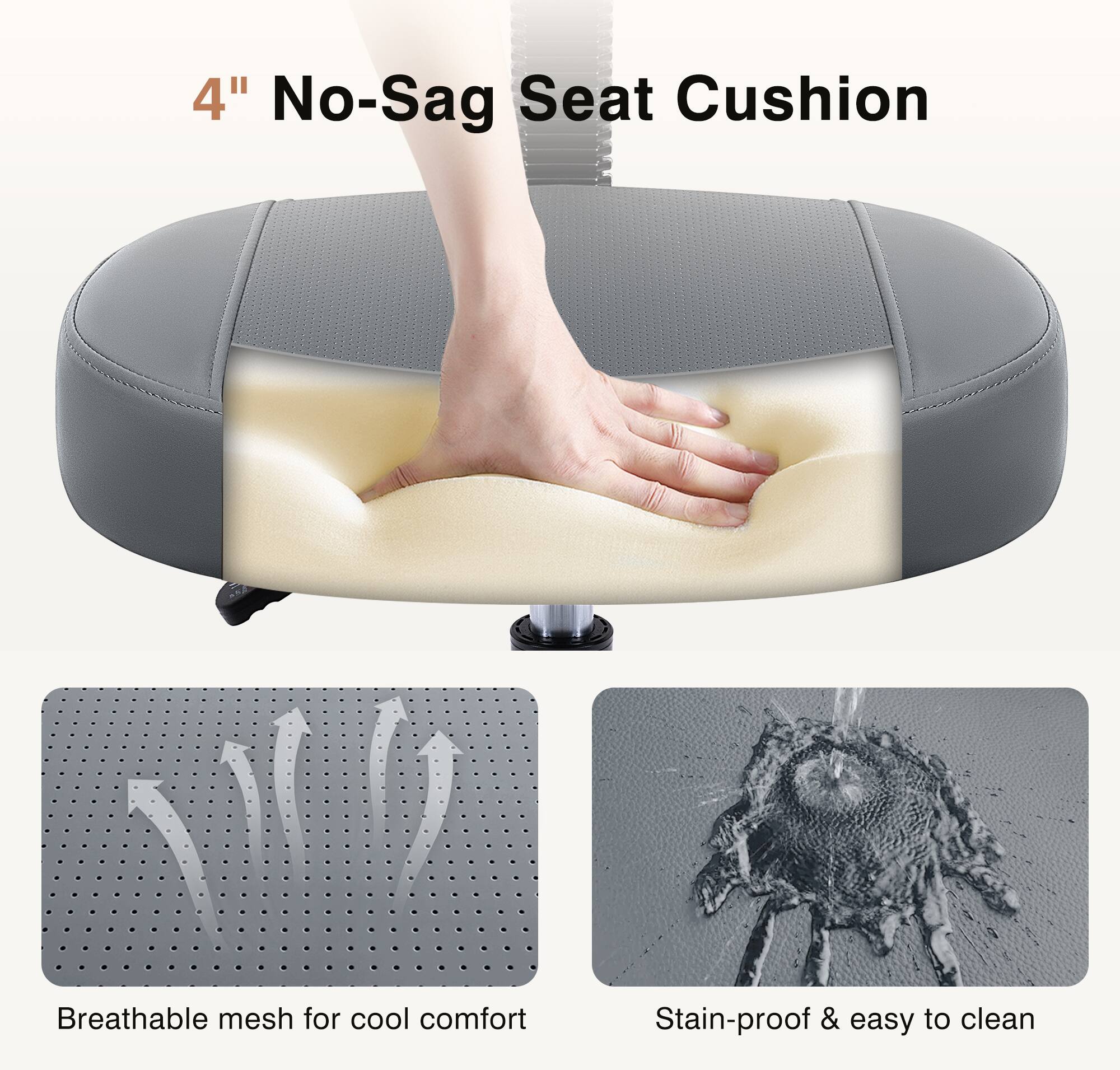 4" No-Sag Seat Cushion

Breathable mesh for cool comfort

Stain-proof & easy to clean