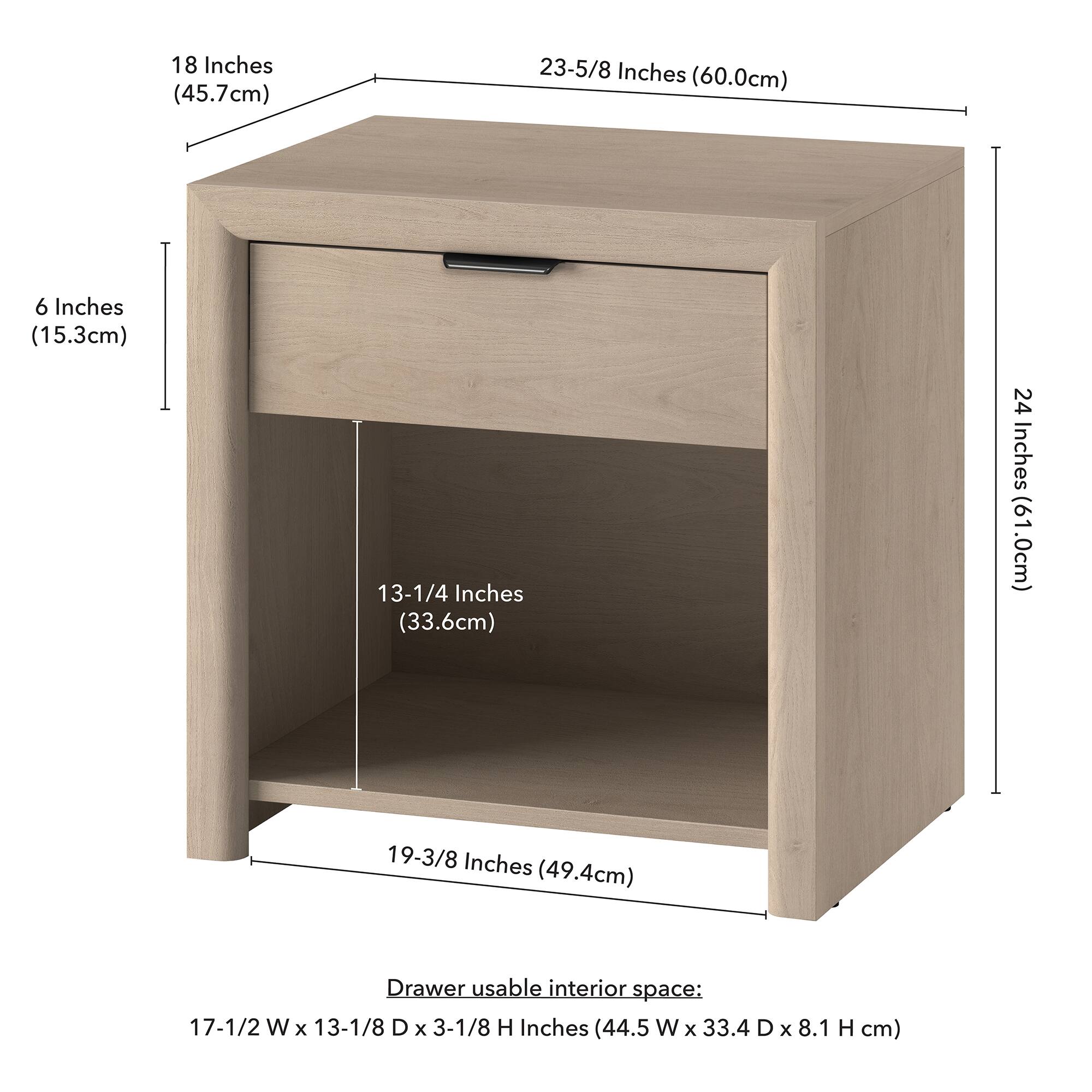 18 Inches (45.7cm)  
23-5/8 Inches (60.0cm)  
6 Inches (15.3cm)  
13-1/4 Inches (33.6cm)  
24 Inches (61.0cm)  
19-3/8 Inches (49.4cm)  

Drawer usable interior space:  
17-1/2 W x 13-1/8 D x 3-1/8 H Inches (44.5 W x 33.4 D x 8.1 H cm)