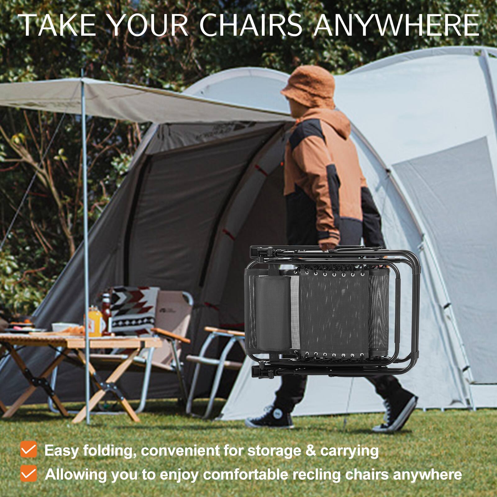 TAKE YOUR CHAIRS ANYWHERE Easy folding, convenient for storage & carrying Allowing you to enjoy comfortable reclining chairs anywhere
