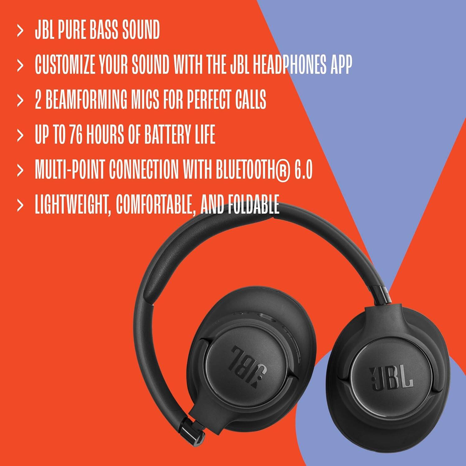 JBL PURE BASS SOUND  
CUSTOMIZE YOUR SOUND WITH THE JBL HEADPHONES APP  
2 BEAMFORMING MICS FOR PERFECT CALLS  
UP TO 76 HOURS OF BATTERY LIFE  
MULTI-POINT CONNECTION WITH BLUETOOTH® 6.0  
LIGHTWEIGHT, COMFORTABLE, AND FOLDABLE