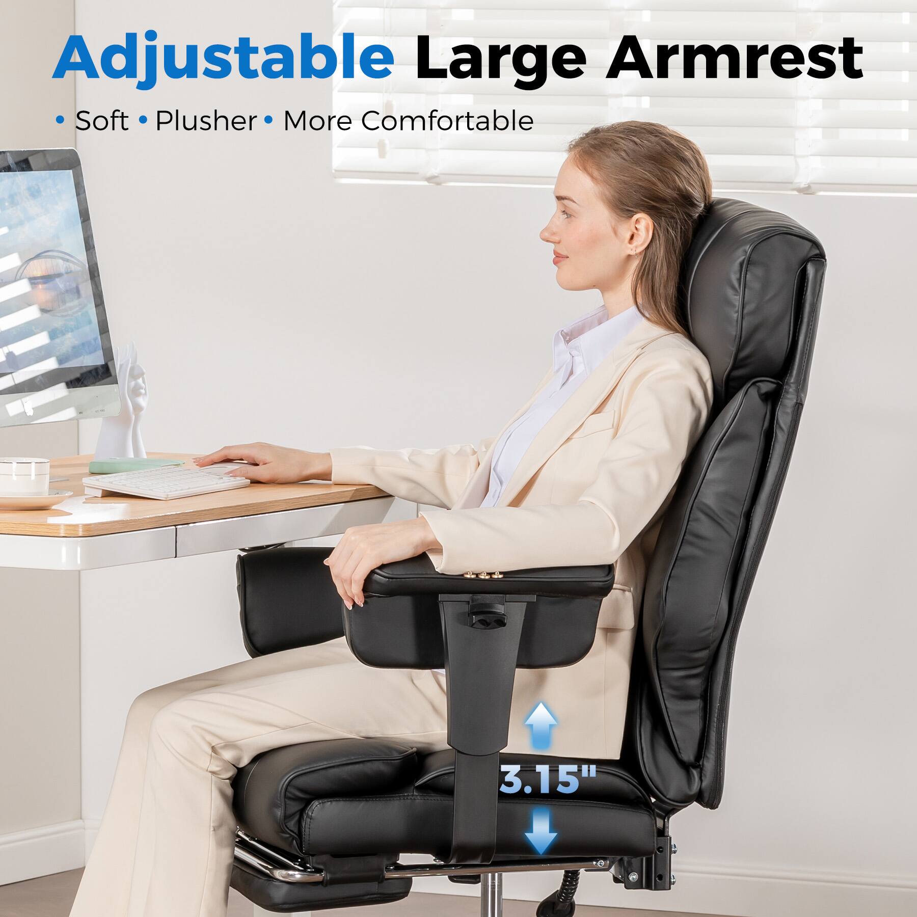 Adjustable Large Armrest
Soft • Plusher • More Comfortable
3.15"