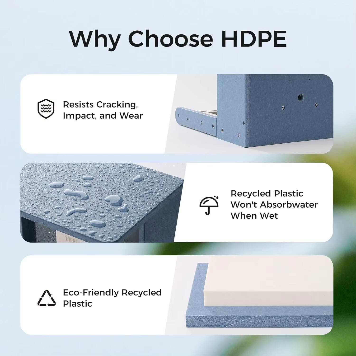 Why Choose HDPE

- Resists Cracking, Impact, and Wear
- Recycled Plastic Won't Absorb Water When Wet
- Eco-Friendly Recycled Plastic