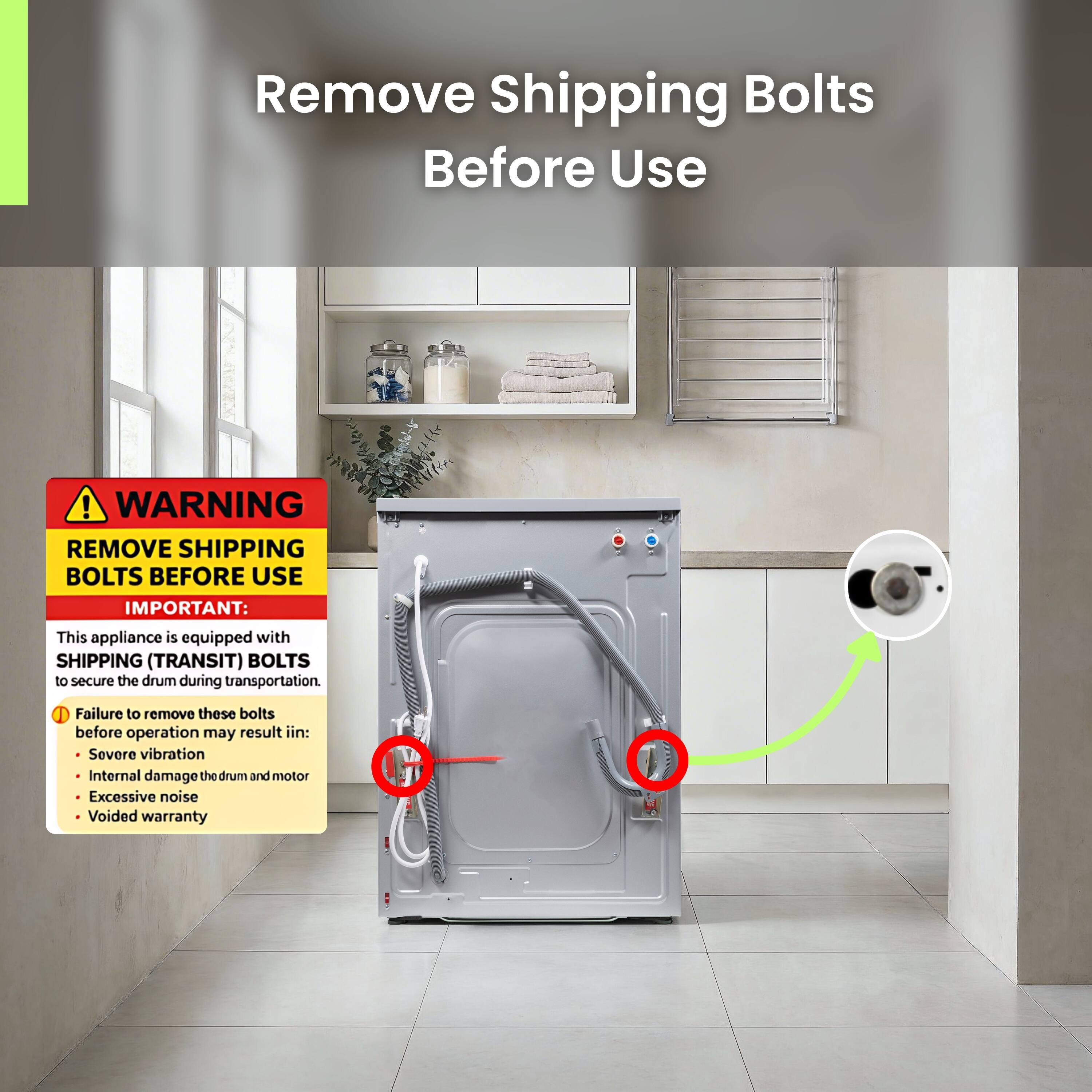 Remove Shipping Bolts Before Use

WARNING: REMOVE SHIPPING BOLTS BEFORE USE

IMPORTANT: This appliance is equipped with SHIPPING (TRANSIT) BOLTS to secure the drum during transportation. Failure to remove these bolts before operation may result in:
- Severe vibration
- Internal damage to the drum and motor
- Excessive noise
- Voided warranty