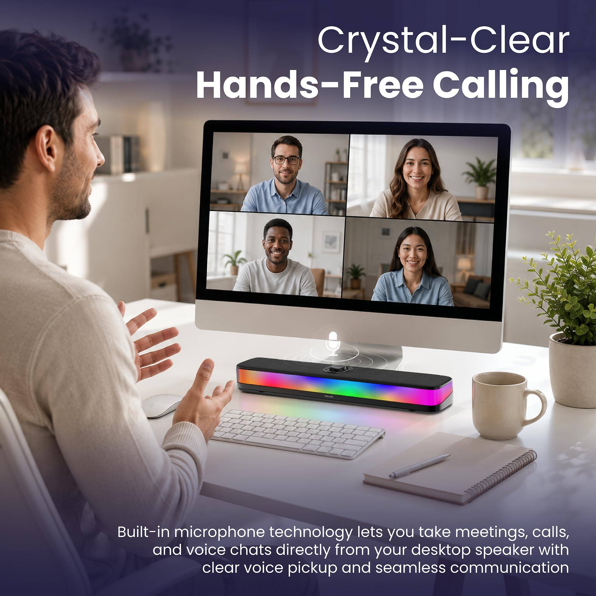 Crystal-Clear Hands-Free Calling

Built-in microphone technology lets you take meetings, calls, and voice chats directly from your desktop speaker with clear voice pickup and seamless communication