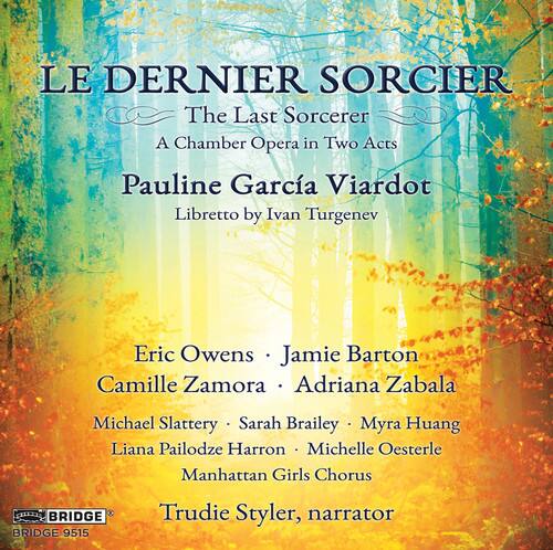 LE DERNIER SORCIER  
The Last Sorcerer  
A Chamber Opera in Two Acts  

Pauline García Viardot  
Libretto by Ivan Turgenev  

Eric Owens • Jamie Barton  
Camille Zamora • Adriana Zabala  
Michael Slattery • Sarah Brailey • Myra Huang  
Liana Pailodze Harron • Michelle Oesterle  
Manhattan Girls Chorus  

Trudie Styler, narrator  

BRIDGE 9515