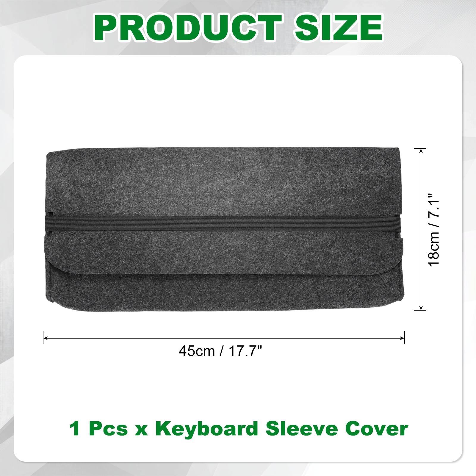 PRODUCT SIZE

7.1" 18cm x 45cm / 17.7" 1 Pcs x Keyboard Sleeve Cover
