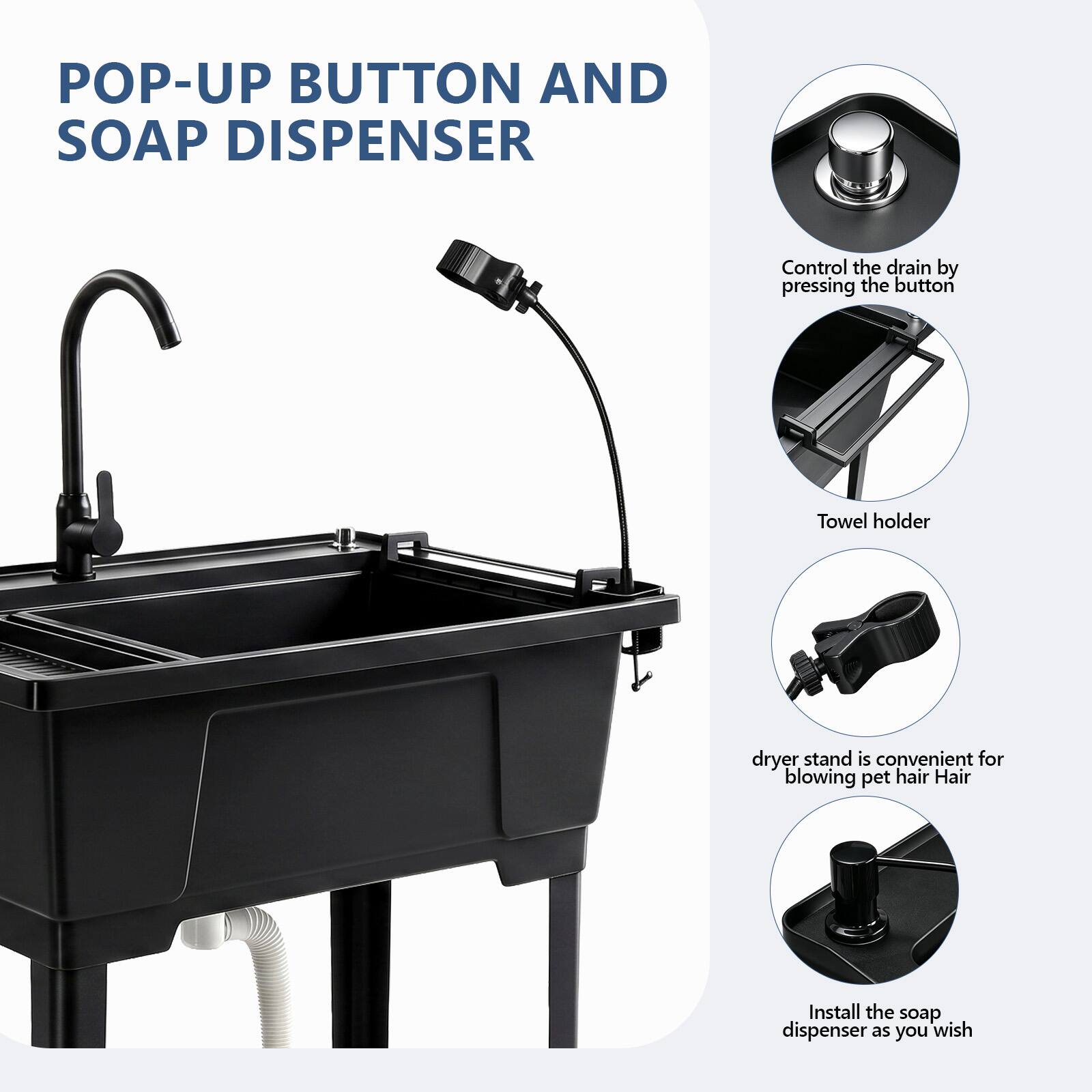POP-UP BUTTON AND SOAP DISPENSER

Control the drain by pressing the button

Towel holder

dryer stand is convenient for blowing pet hair

Install the soap dispenser as you wish