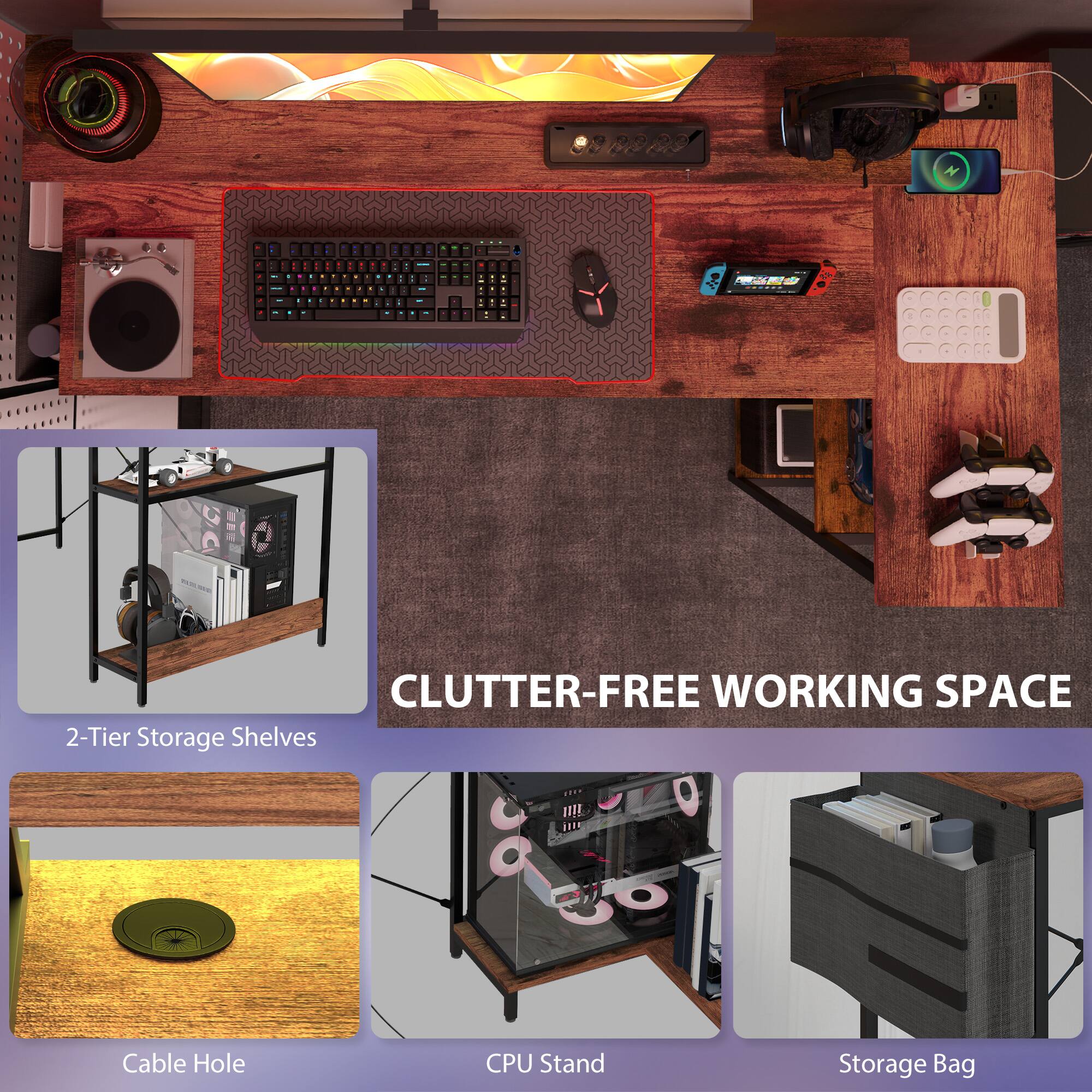 CLUTTER-FREE WORKING SPACE
2-Tier Storage Shelves
Cable Hole
CPU Stand
Storage Bag