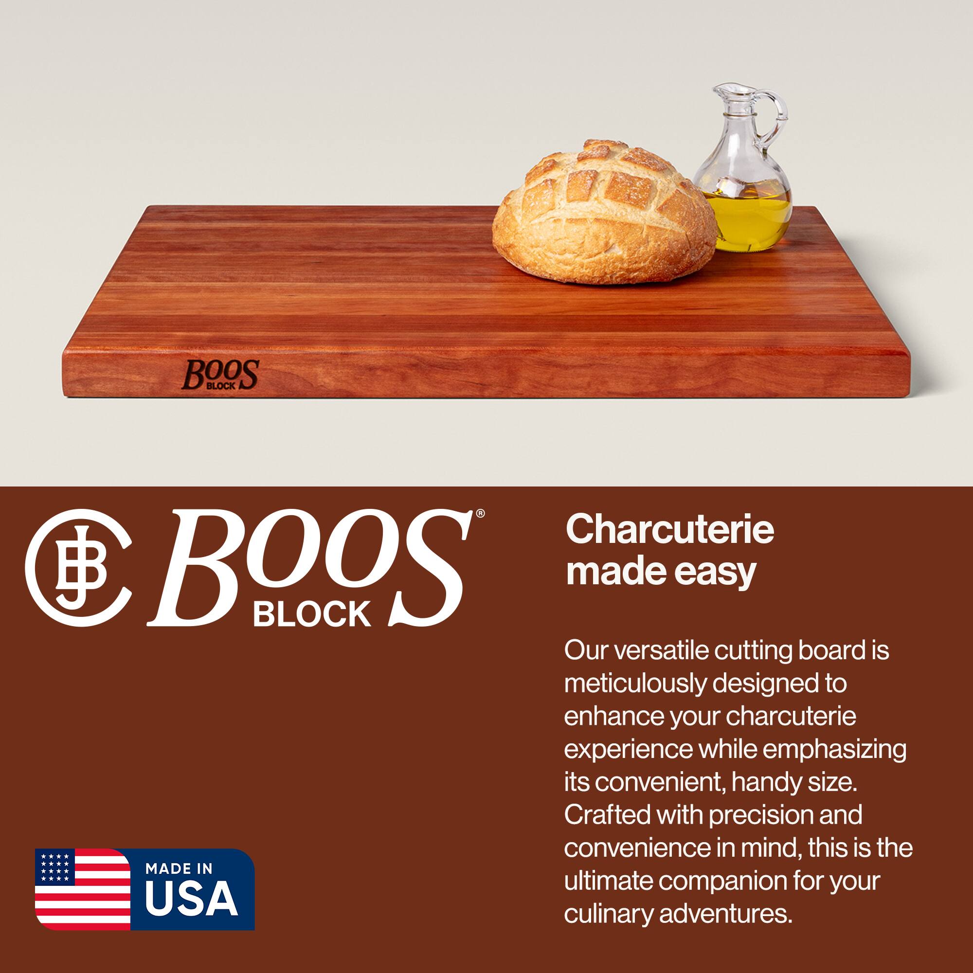 BOOS BLOCK Charcuterie made easy

Our versatile cutting board is meticulously designed to enhance your charcuterie experience while emphasizing its convenient, handy size. Crafted with precision and convenience in mind, this is the ultimate companion for your culinary adventures.

MADE IN USA