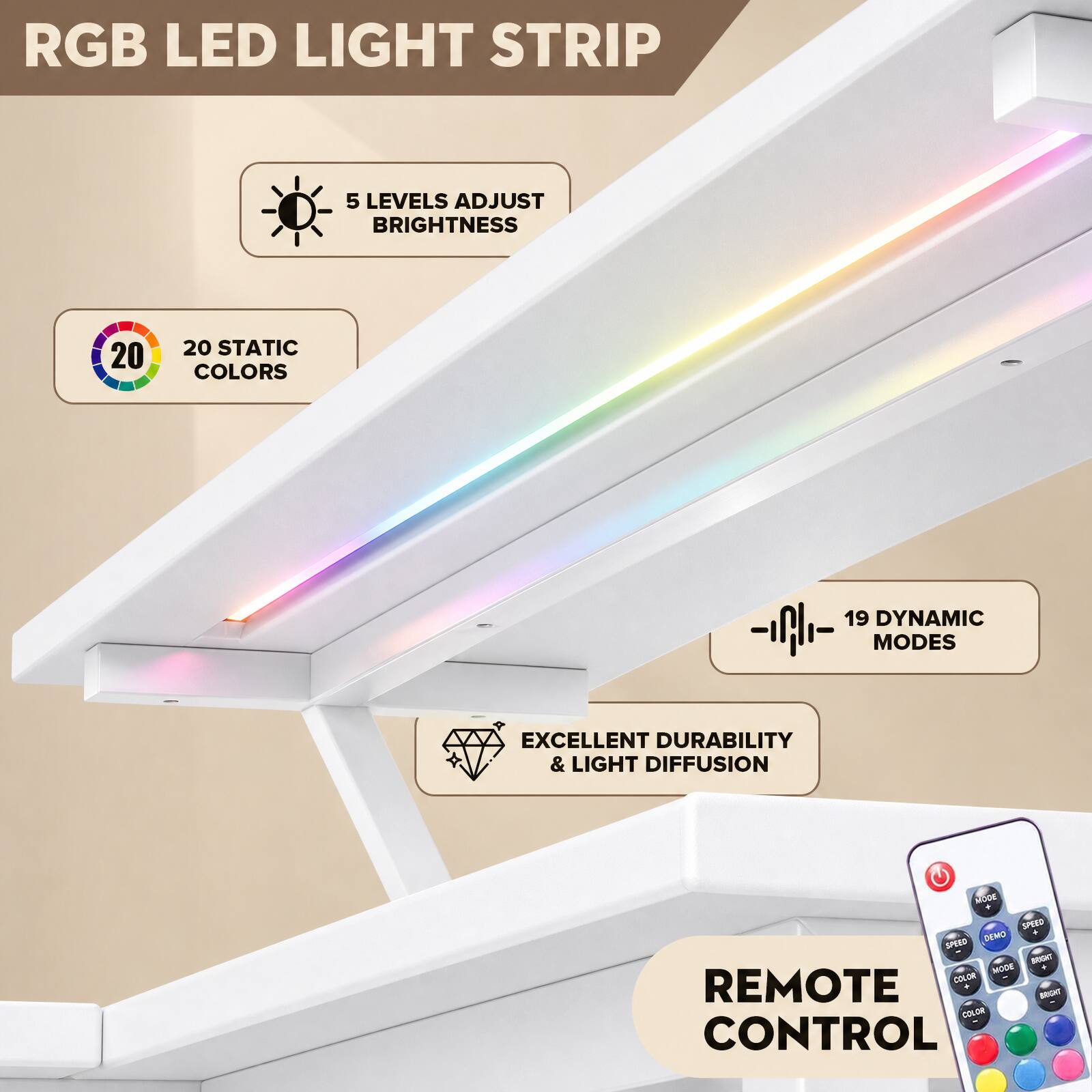 RGB LED LIGHT STRIP

- 5 LEVELS ADJUST BRIGHTNESS
- 20 STATIC COLORS
- 19 DYNAMIC MODES
- EXCELLENT DURABILITY & LIGHT DIFFUSION
- REMOTE CONTROL