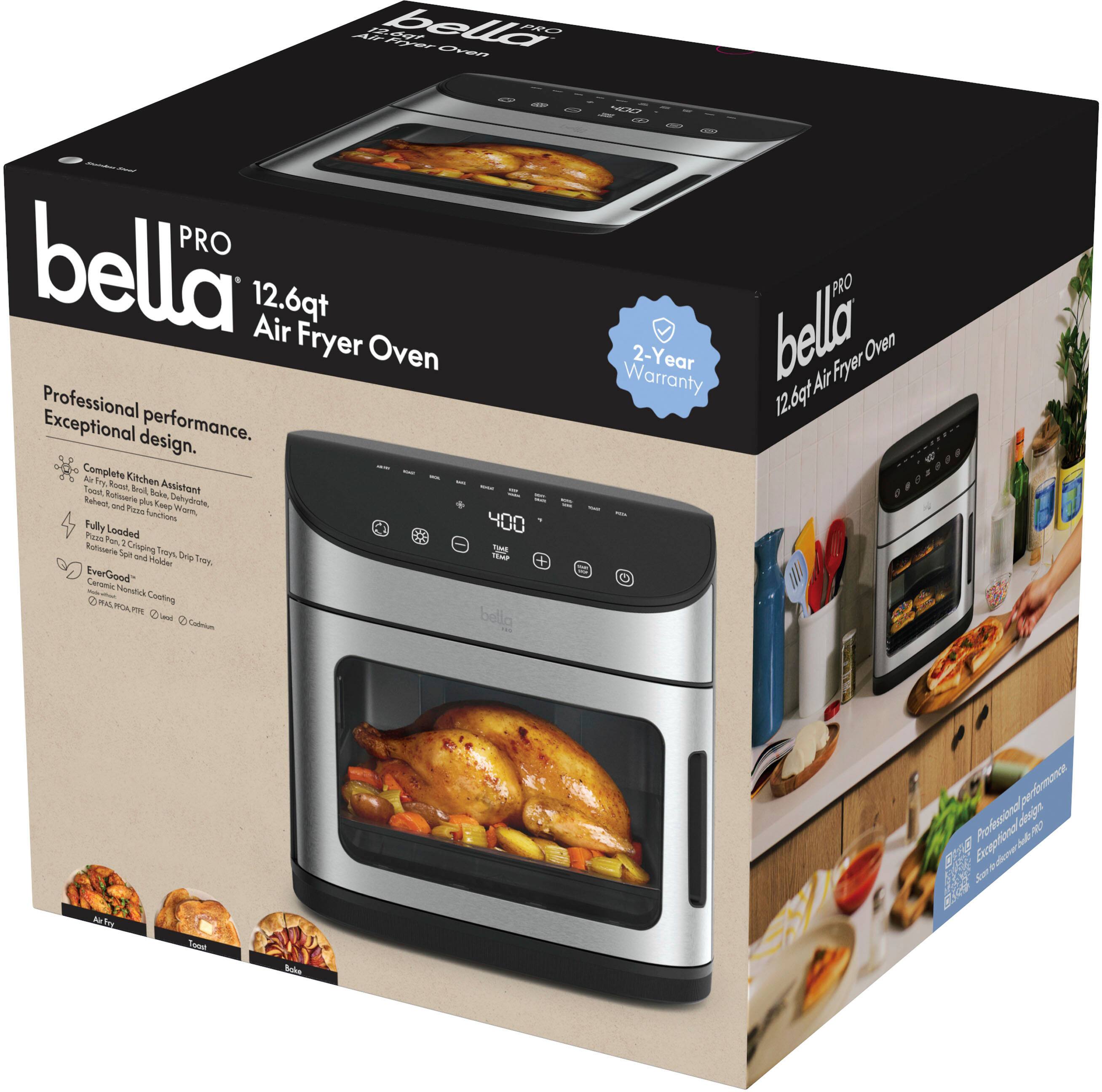 bella PRO 12.6qt Air Fryer Oven

Professional performance. Exceptional design.

Complete Kitchen Assistant
- Fry, Roast, Bake, Broil, Keep Warm
- Reheat, Dehydrate, Toast
- 400 Fully Loaded Functions

- Ceramic Non-Stick Coating
- Easy to Clean
- 2-Year Warranty

EverGood Care

- 400 Functions
- 2-Year Warranty

bella Air Fryer Oven 12.6qt