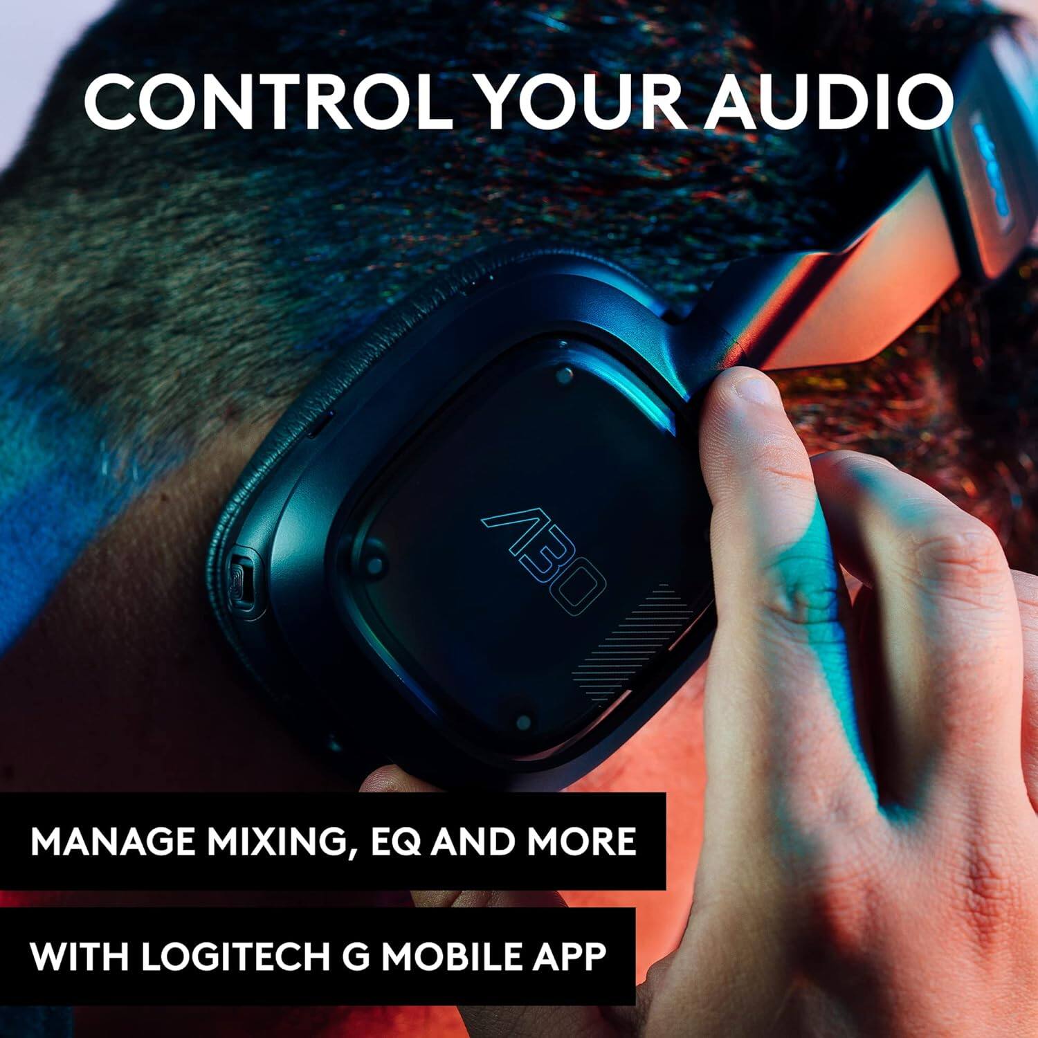 CONTROL YOUR AUDIO  
A30  
MANAGE MIXING, EQ AND MORE WITH LOGITECH G MOBILE APP