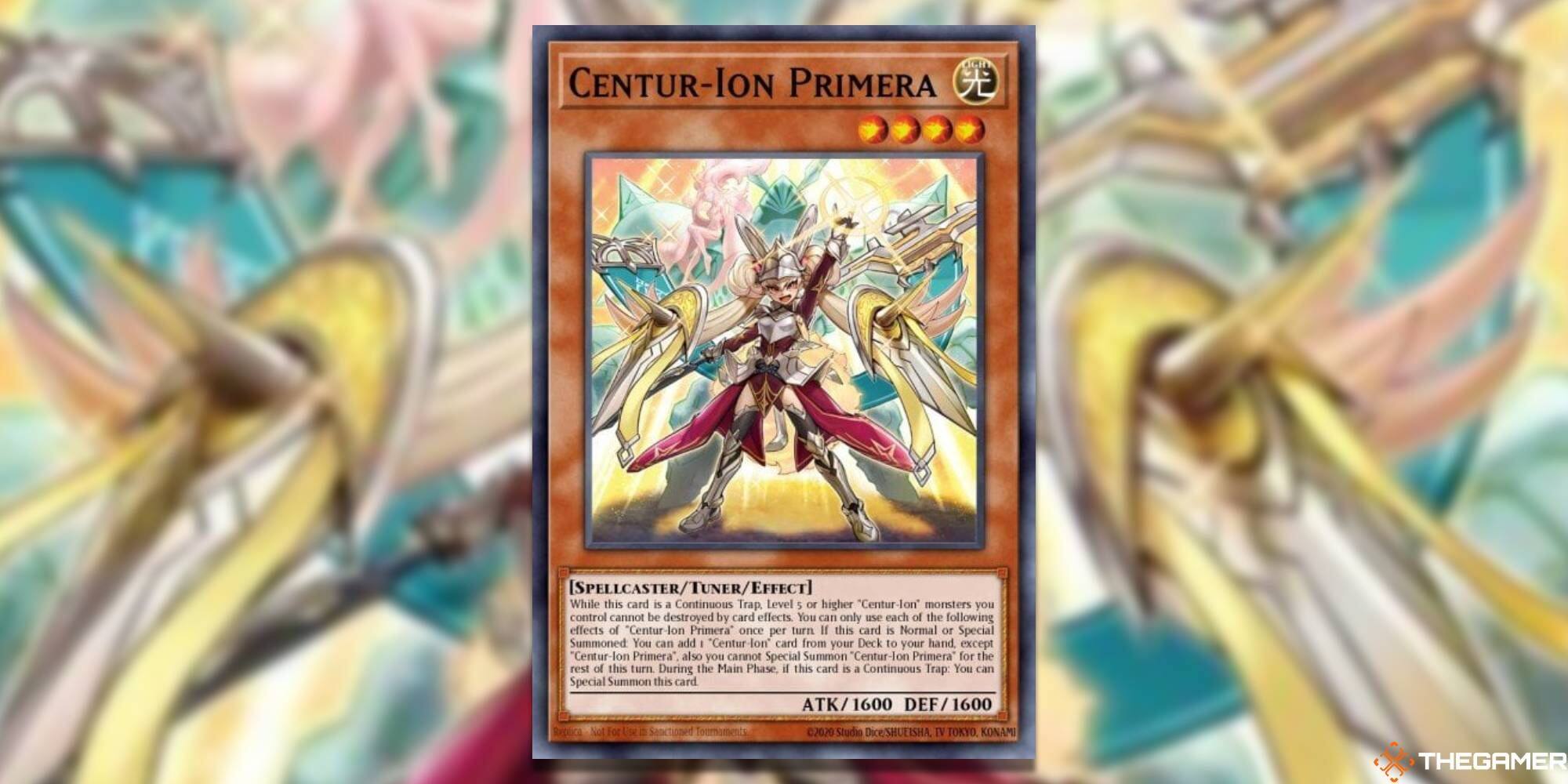 OGIO CENTUR-ION PRIMERA  
[SPELLCASTER/TUNER/EFFECT]  
While this card is a Continuous Trap, Level 5 or higher "Centur-Ion" monsters you control cannot be destroyed by card effects. You can only use each of the following effects of Centur-Ion Primera" once per turn.  
If this card is Normal or Special Summoned, You can add 1 "Centur-Ion" card from your Deck to your hand, except "Centur-Ion Primera". Also, you cannot Special Summon "Centur-Ion Primera" for the rest of this turn.  
During the Main Phase, if this card is a Continuous Trap, You can Special Summon this card ATK 1600 DEF 1600.  
2020 Studio DICE SHUEISHA TOKYO KONAMI THEGAMER