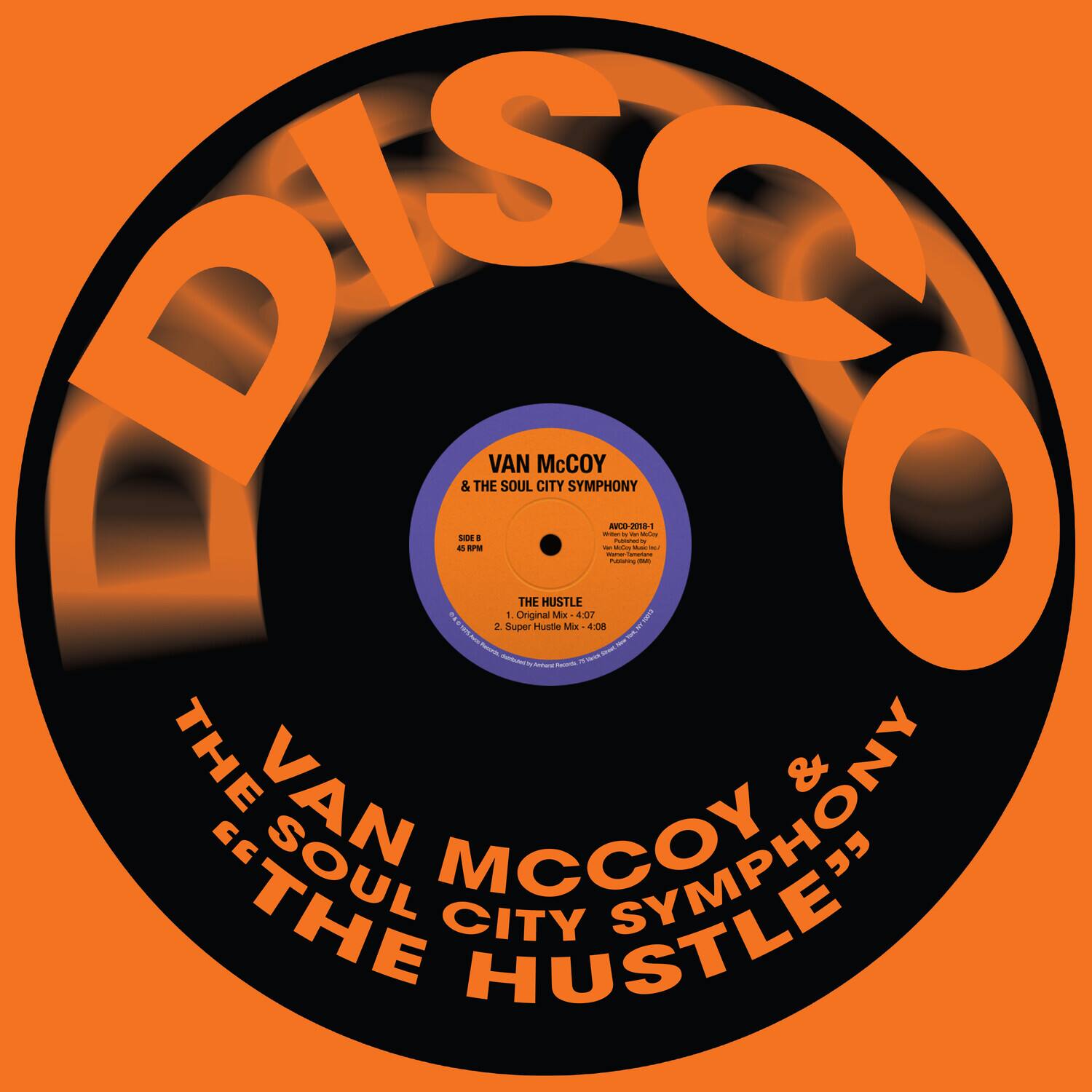 DISCO

VAN MCCOY & THE SOUL CITY SYMPHONY

SIDE B

1. THE HUSTLE
2. Super Hustle (Mix) - 4:08

AVC 2018-1
45 RPM

THE VAN MCCOY & THE SOUL CITY SYMPHONY "THE HUSTLE"