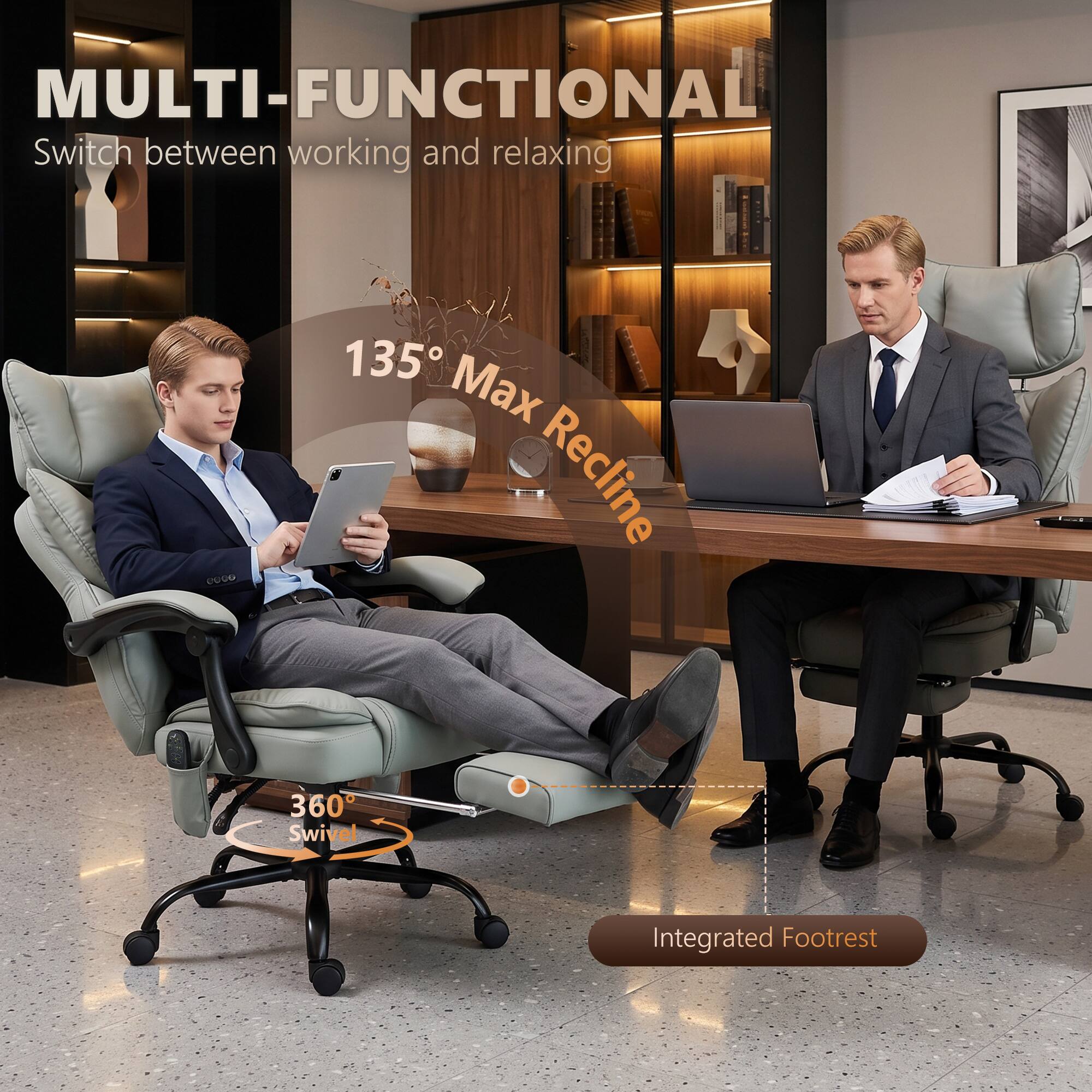 MULTI-FUNCTIONAL  
Switch between working and relaxing

135° Max Recline

360° Swivel

Integrated Footrest