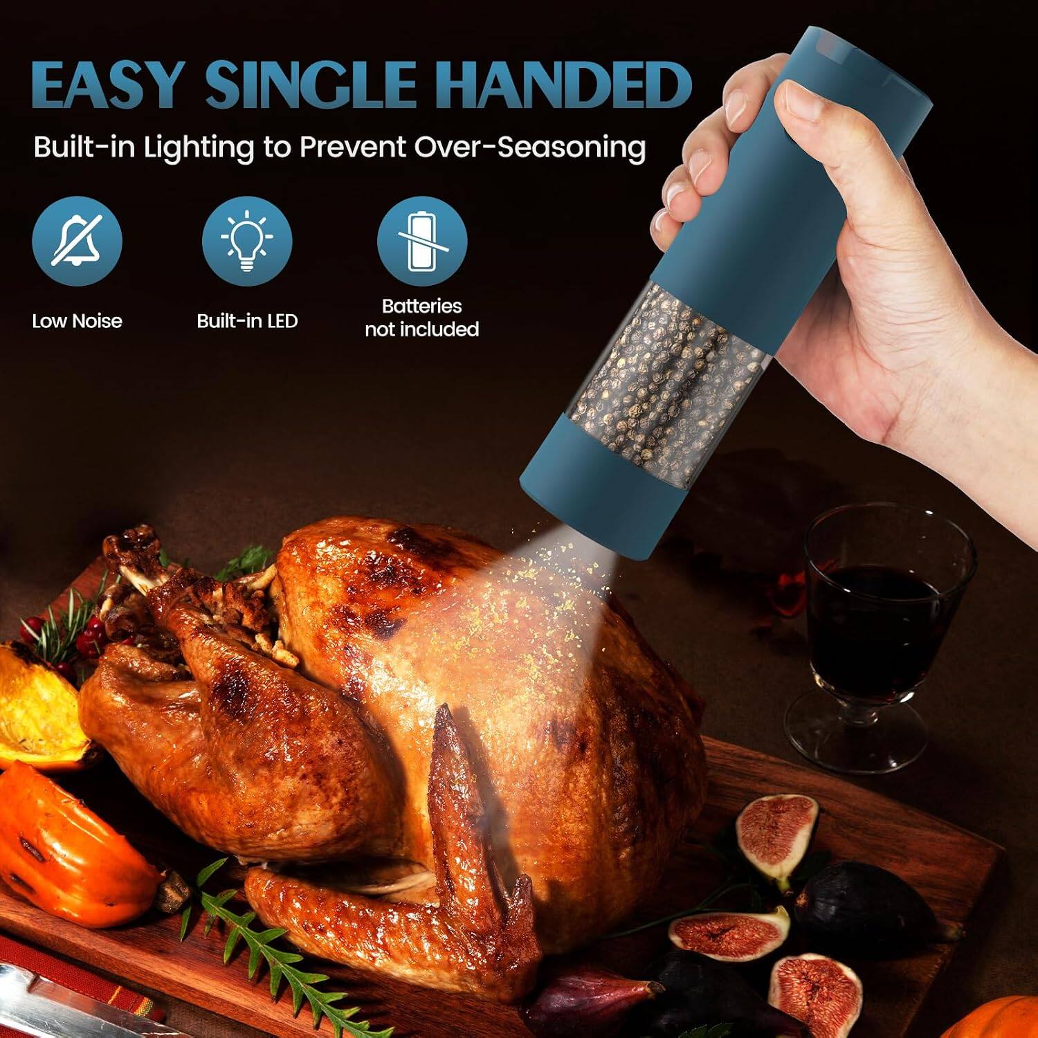 EASY SINGLE HANDED  
Built-in Lighting to Prevent Over-Seasoning  
Low Noise  
Built-in LED  
Batteries not included