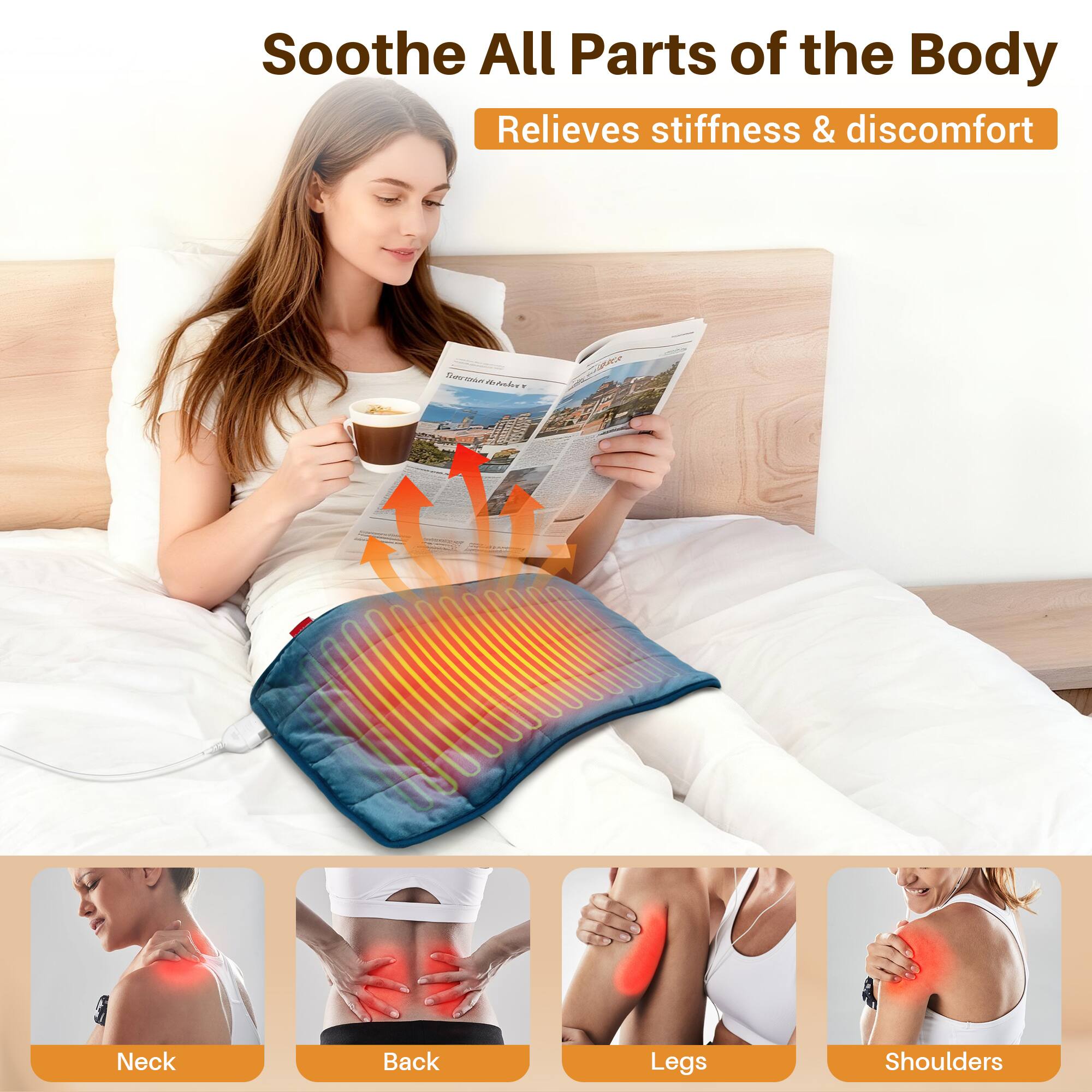 Soothe All Parts of the Body  
Relieves stiffness & discomfort

Neck  
Back  
Legs  
Shoulders