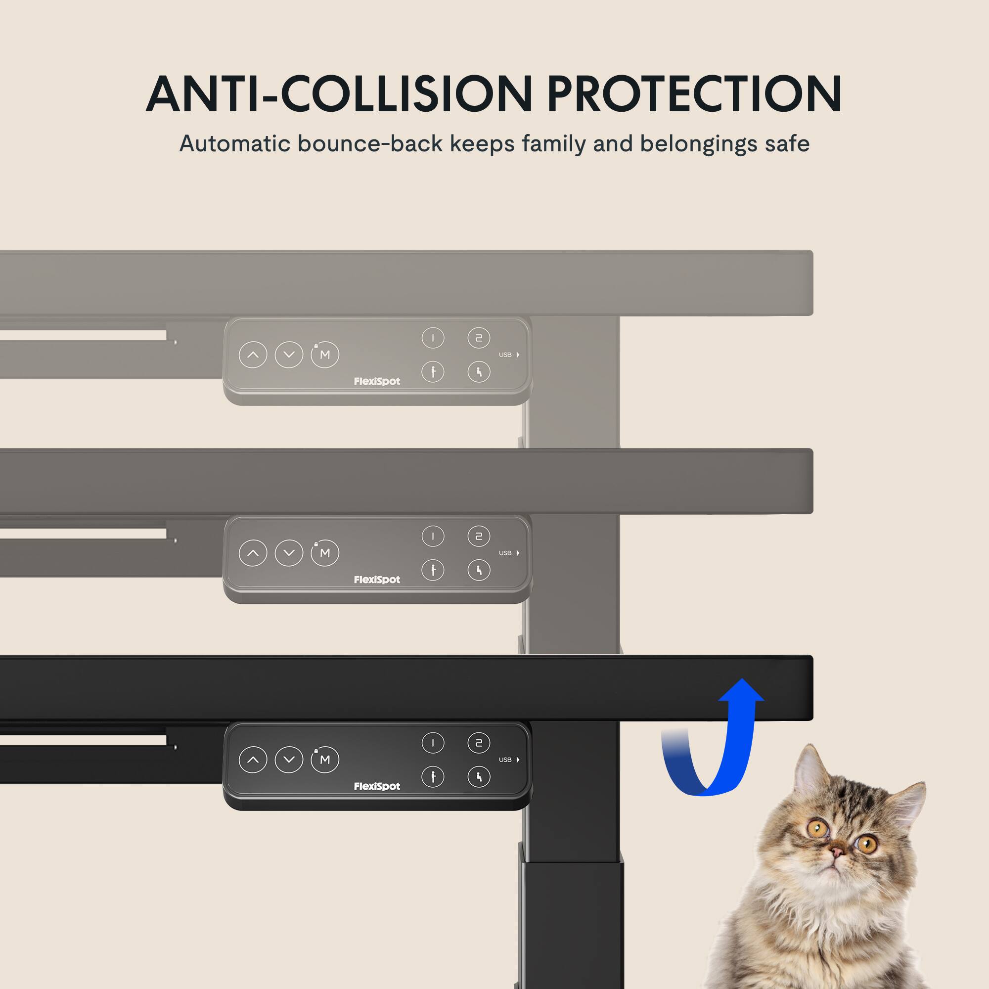 ANTI-COLLISION PROTECTION  
Automatic bounce-back keeps family and belongings safe  

FlexiSpot - I e 4 usB M  
FlexiSpot - I e 4 ue