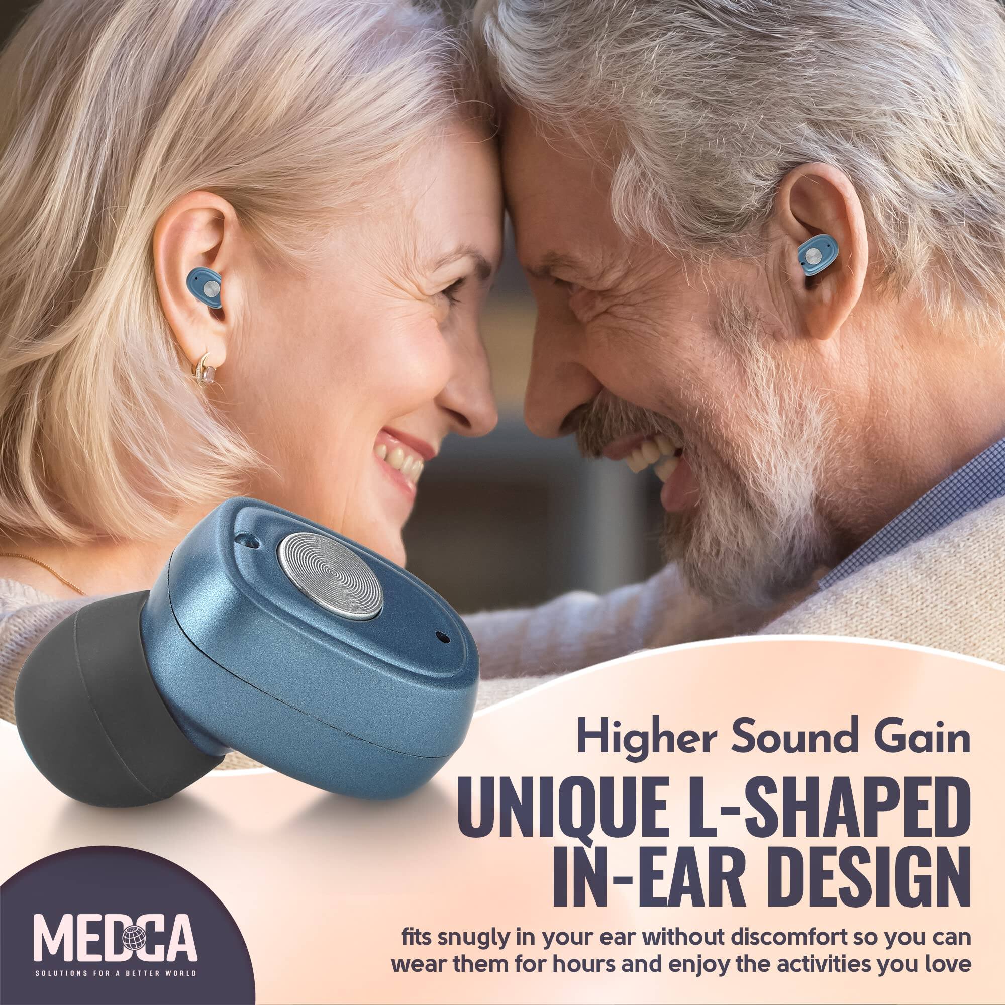 MEDCA  
SOLUTIONS FOR A BETTER WORLD

Higher Sound Gain  
UNIQUE L-SHAPED IN-EAR DESIGN  
fits snugly in your ear without discomfort so you can wear them for hours and enjoy the activities you love