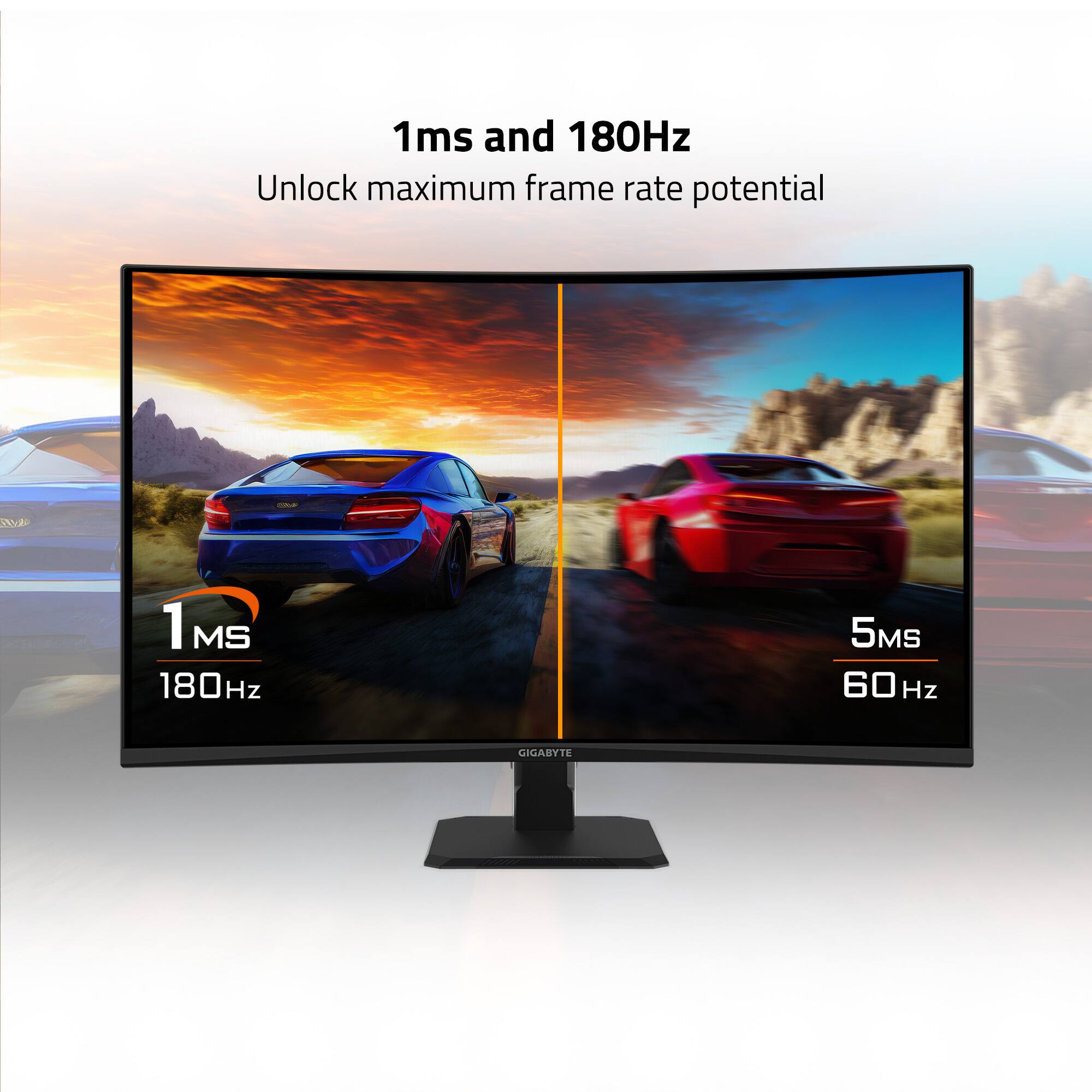 1ms and 180Hz  
Unlock maximum frame rate potential  

1ms 180Hz  
5ms 60Hz  

GIGABYTE
