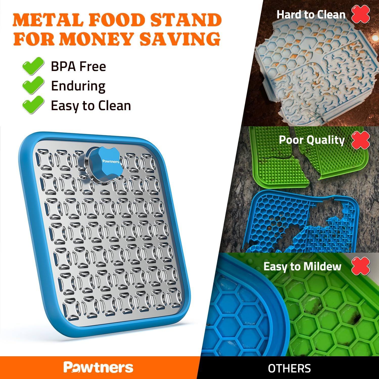 **METAL FOOD STAND FOR MONEY SAVING**

- BPA Free
- Enduring
- Easy to Clean

**Pawtners**

**OTHERS**

- Hard to Clean
- Poor Quality
- Easy to Mildew