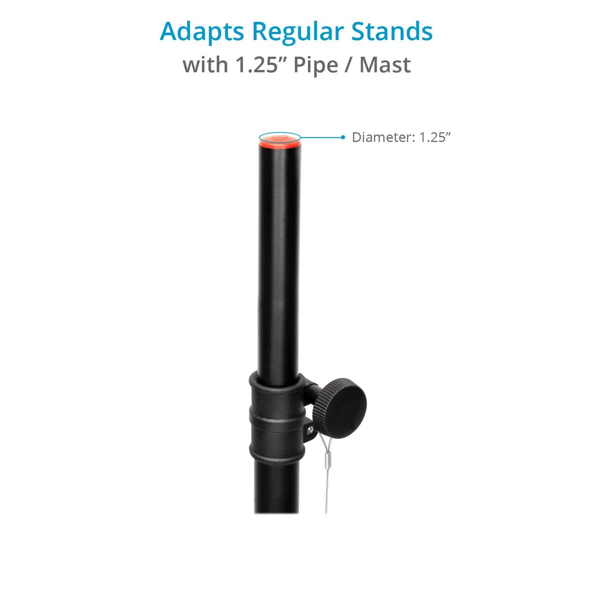 Adapts Regular Stands with 1.25" Pipe / Mast  
Diameter: 1.25"