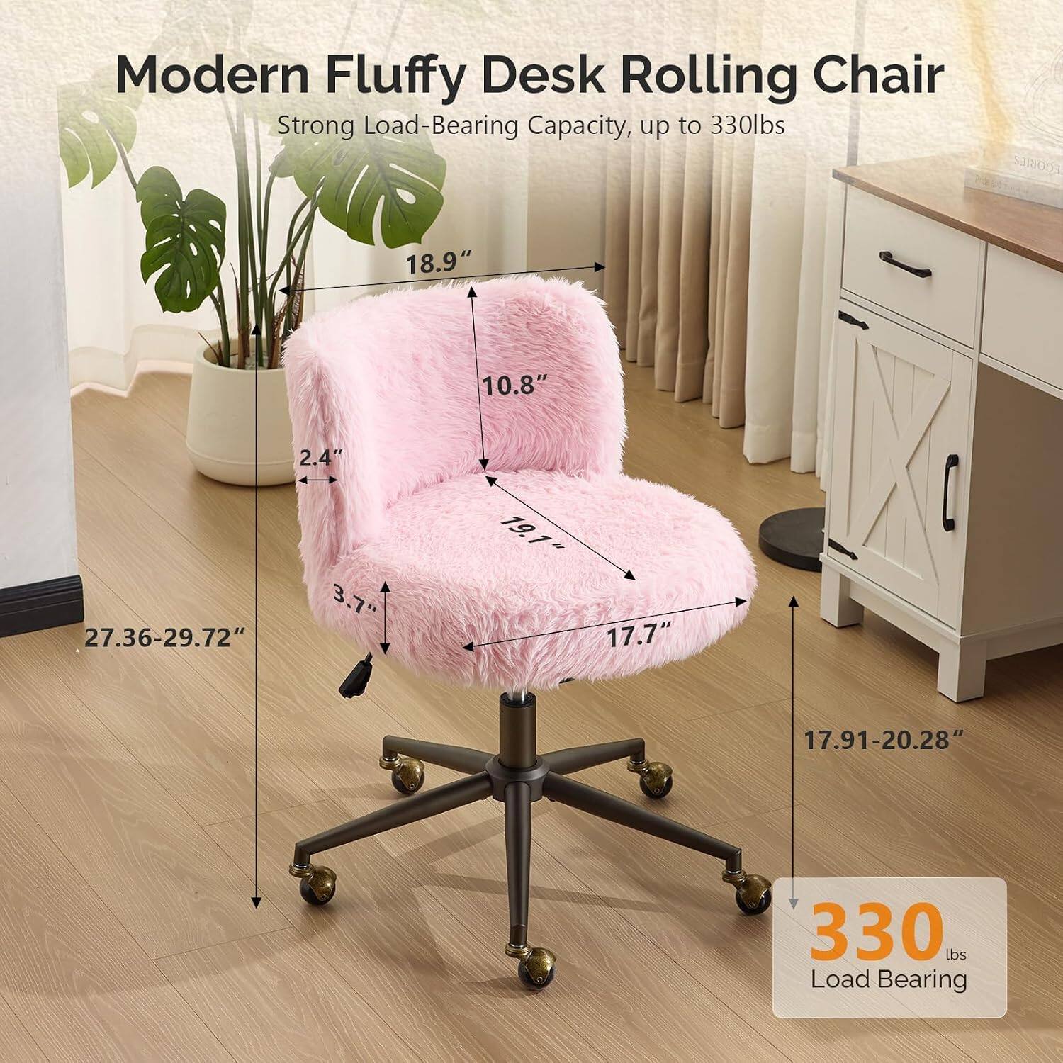 Modern Fluffy Desk Rolling Chair  
Strong Load-Bearing Capacity, up to 330lbs  

Dimensions:  
- 18.9"  
- 10.8"  
- 2.4"  
- 27.36-29.72"  
- 19.1"  
- 17.7"  
- 17.91-20.28"  

Load Bearing: 330 lbs