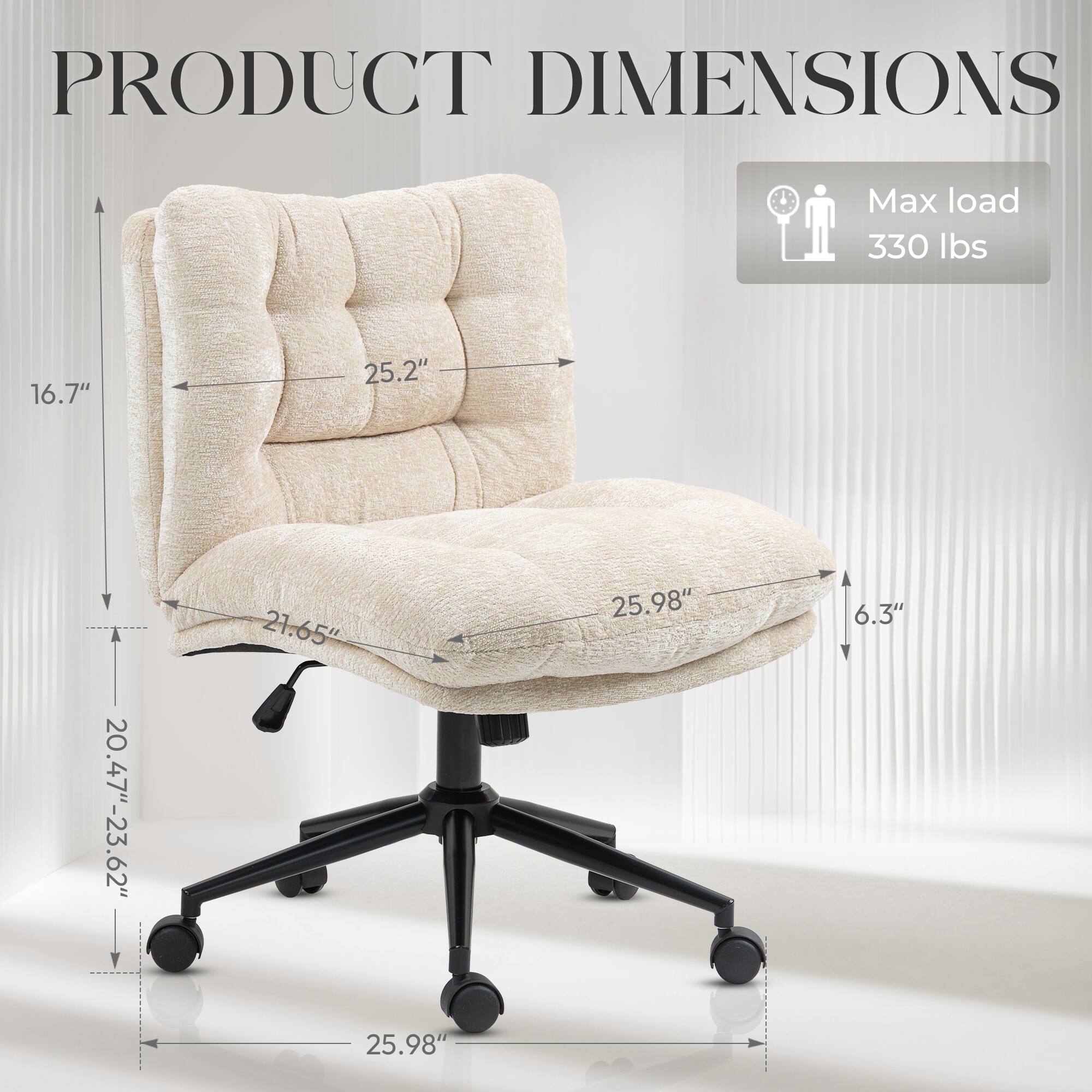 PRODUCT DIMENSIONS

Max load 330 lbs

16.7" 25.2" 20.47"-23.62" 21.65" 25.98" 6.3" 25.98"