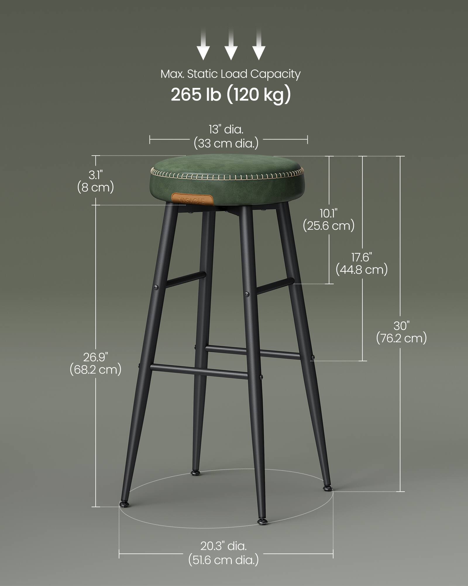 Max. Static Load Capacity: 265 lb (120 kg)

- Seat Diameter: 13" (33 cm)
- Seat Height: 3.1" (8 cm)
- Overall Height: 30" (76.2 cm)
- Seat to First Step: 10.1" (25.6 cm)
- Total Height: 26.9" (68.2 cm)
- Base Diameter: 20.3" (51.6 cm)