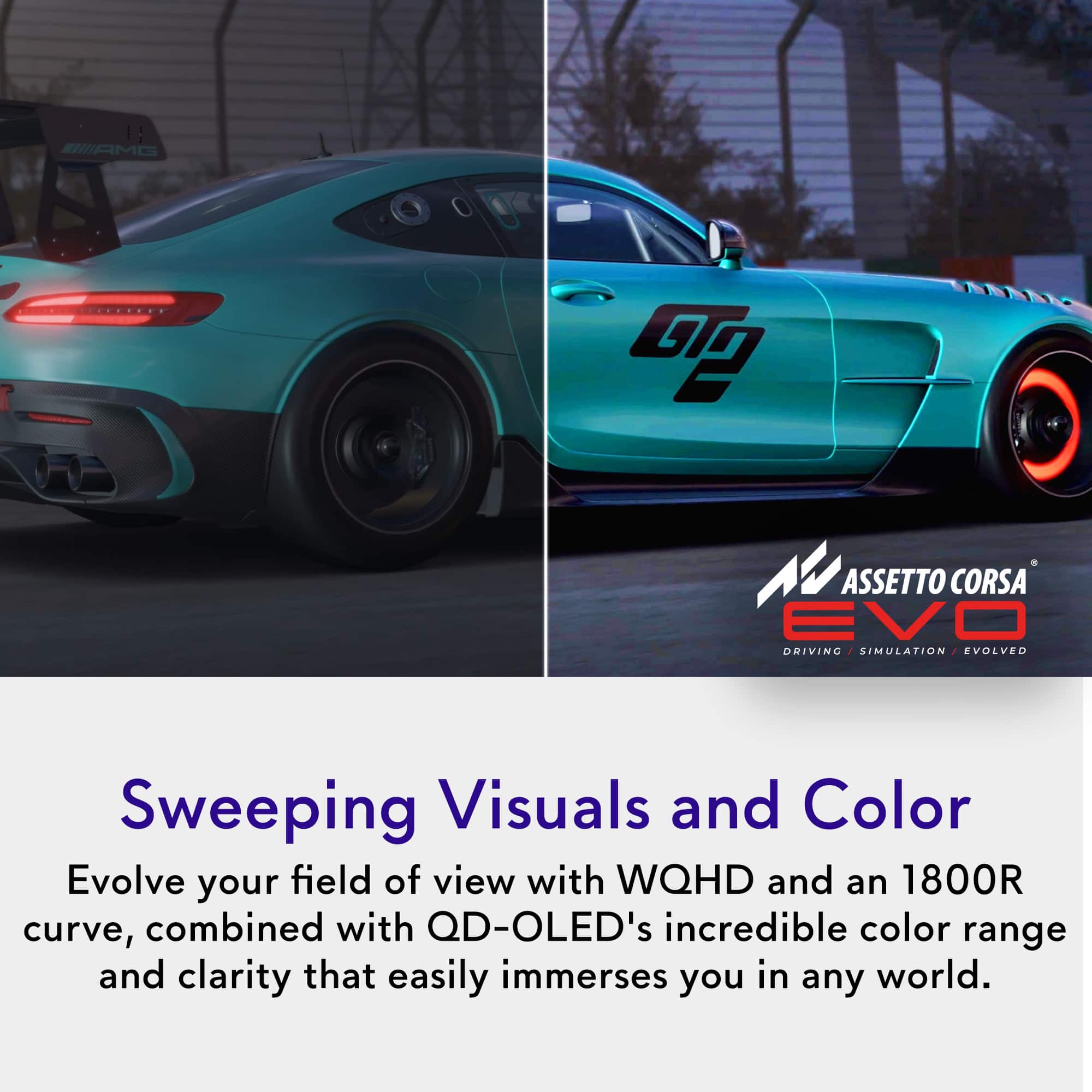 Sweeping Visuals and Color Evolve your field of view with WQHD and an 1800R curve, combined with QD-OLED's incredible color range and clarity that easily immerses you in any world.
