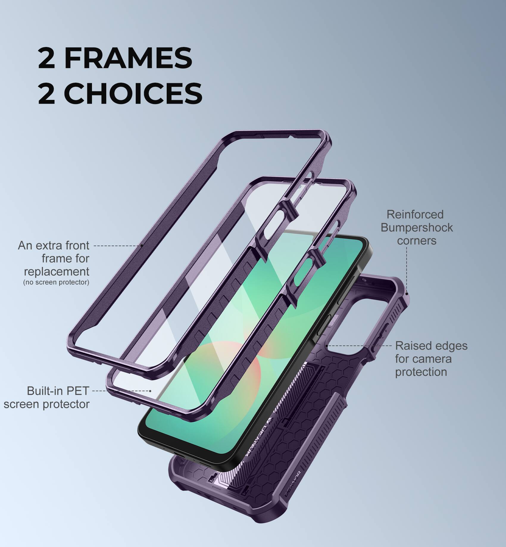 2 FRAMES 2 CHOICES

- An extra front frame for replacement (no screen protector)
- Reinforced Bumpershock corners
- Built-in PET screen protector
- Raised edges for camera protection