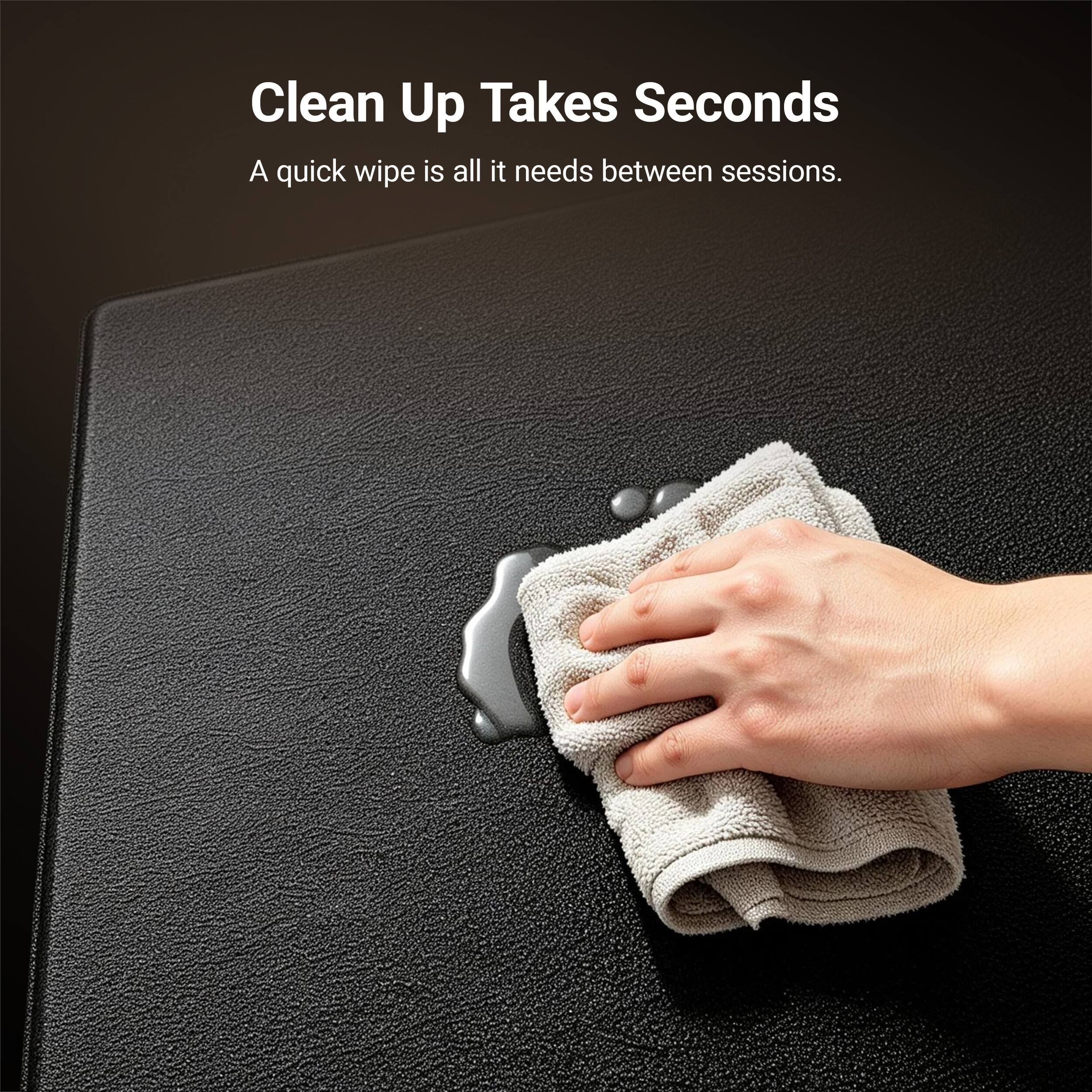 Clean Up Takes Seconds  
A quick wipe is all it needs between sessions.