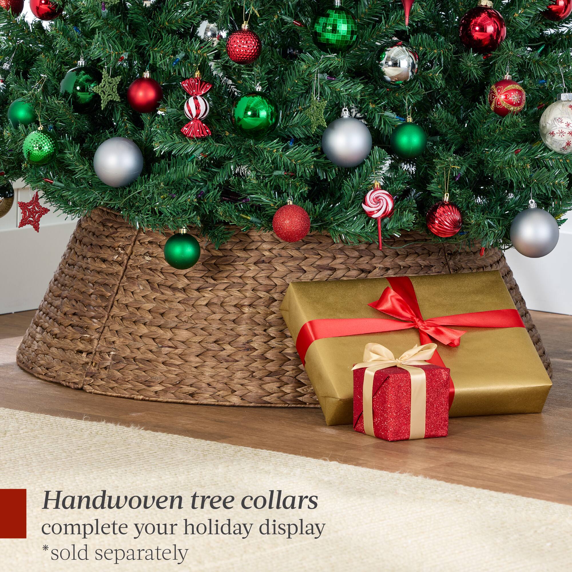 Handwoven tree collars complete your holiday display  
*sold separately