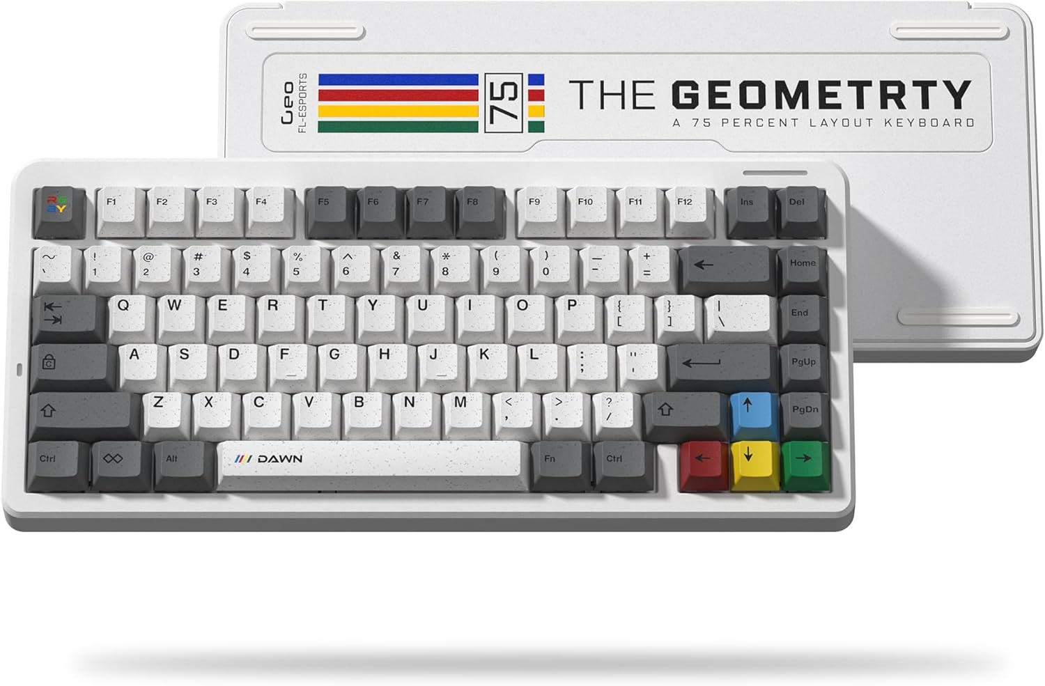 Geo FL-ESPORTS  
THE GEOMETRY  
A 75 PERCENT LAYOUT KEYBOARD  

F1 F2 F3 F4 F5 F6 F7 F8 F9 F10 F11 F12  
Ins Del  
1 ! 2 @ 3 # 4 $ 5 % 6 ^ 7 & 8 * 9 ( 0 ) - _ + =  
Home Q W E R T Y U I O P [ ] \  
End A S D F G H J K L ; '  
PgUp Z X C V B N M , . /  
PgDn  
Ctrl Alt Fn Ctrl  

DAWN