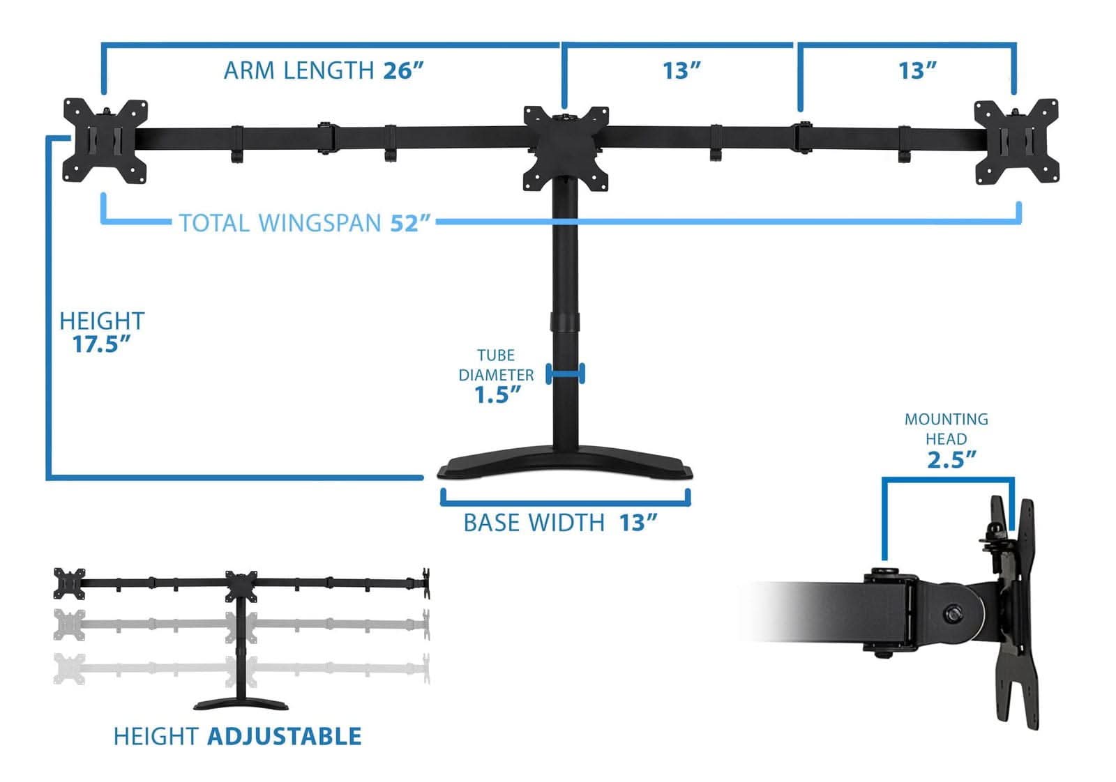 ARM LENGTH 26"  
13" 13"  
TOTAL WINGSPAN 52"  
HEIGHT 17.5"  
TUBE DIAMETER 1.5"  
MOUNTING HEAD 2.5"  
BASE WIDTH 13"  
HEIGHT ADJUSTABLE