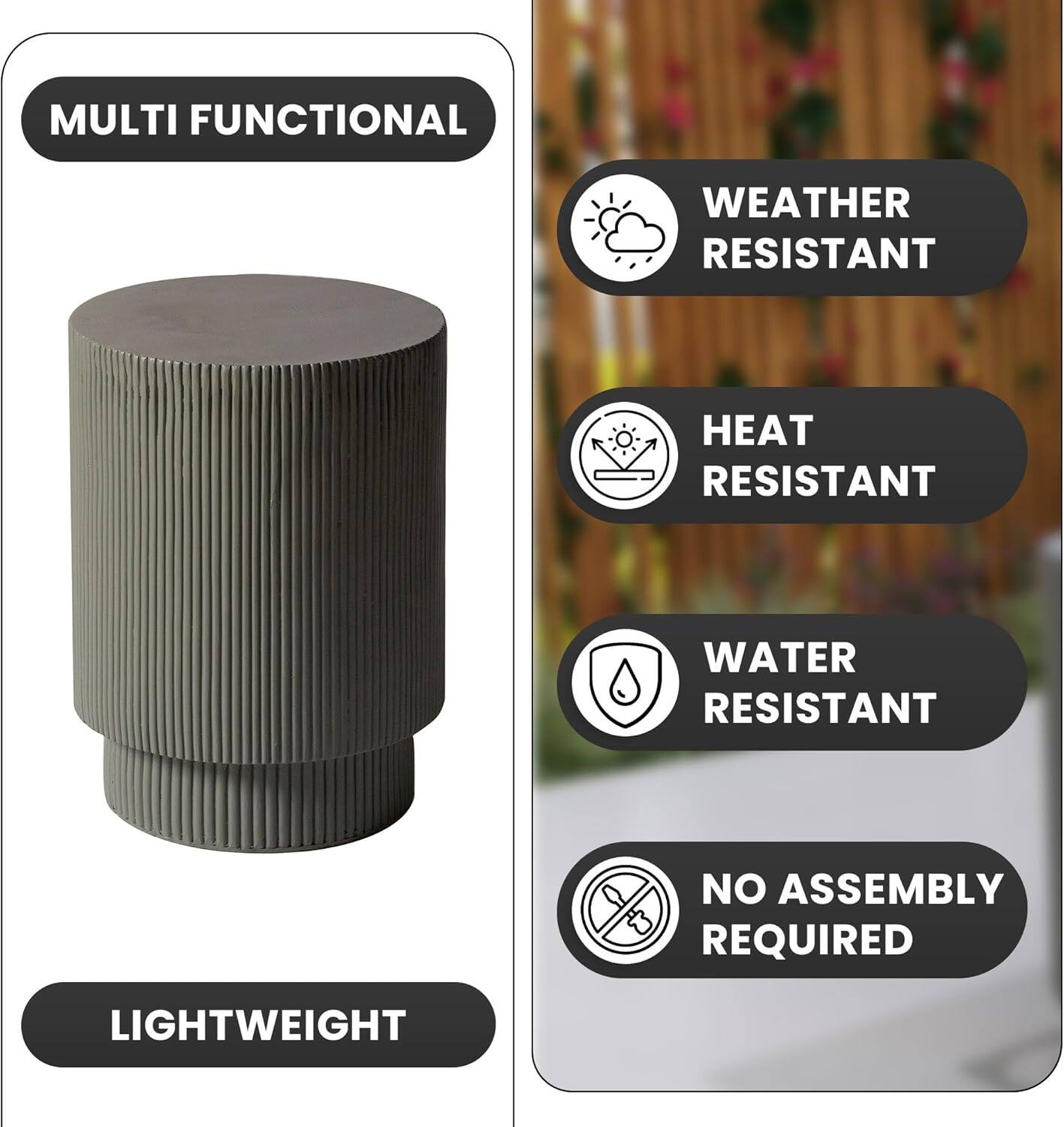 MULTI FUNCTIONAL  
WEATHER RESISTANT  
HEAT RESISTANT  
WATER RESISTANT  
NO ASSEMBLY REQUIRED  
LIGHTWEIGHT