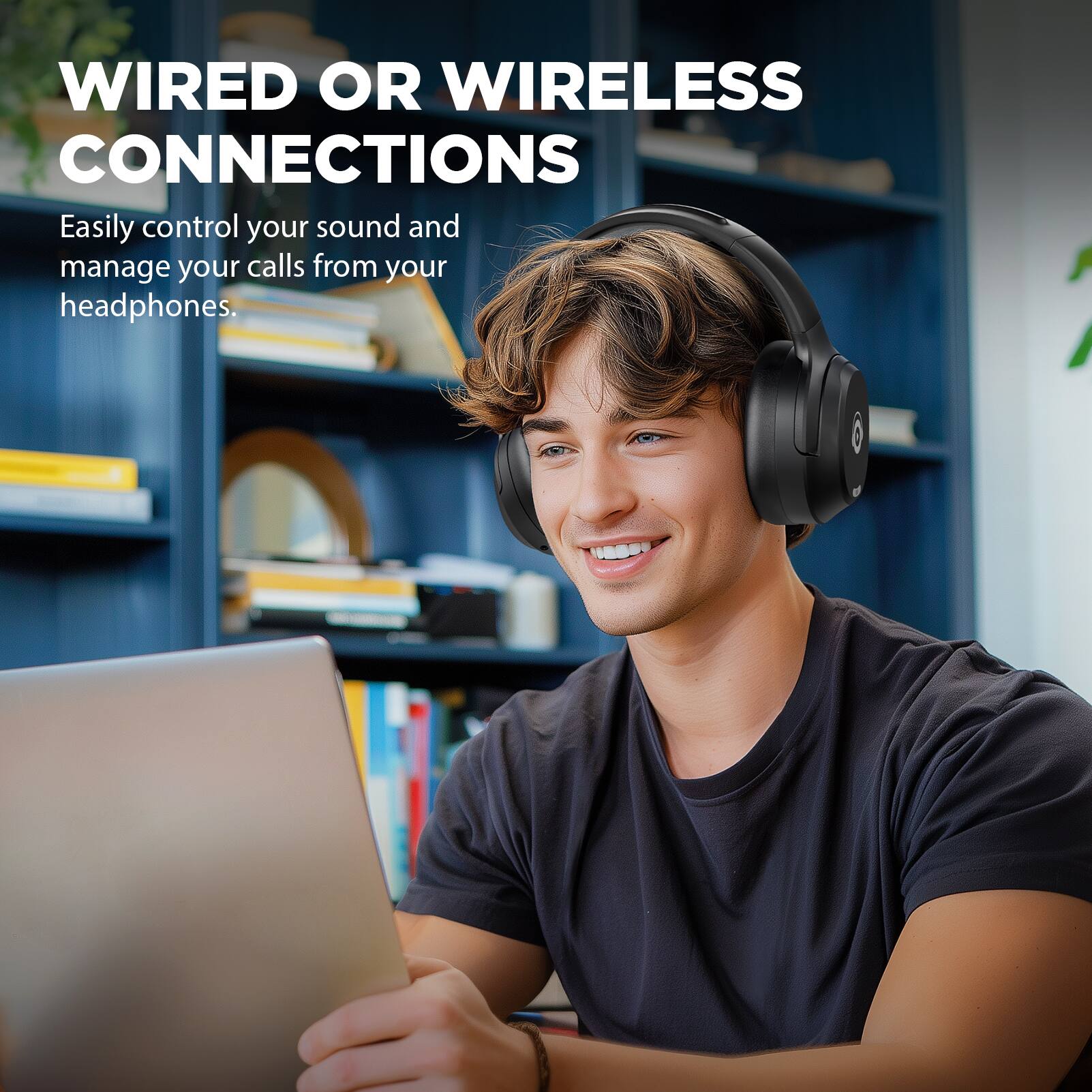 WIRED OR WIRELESS CONNECTIONS  
Easily control your sound and manage your calls from your headphones.