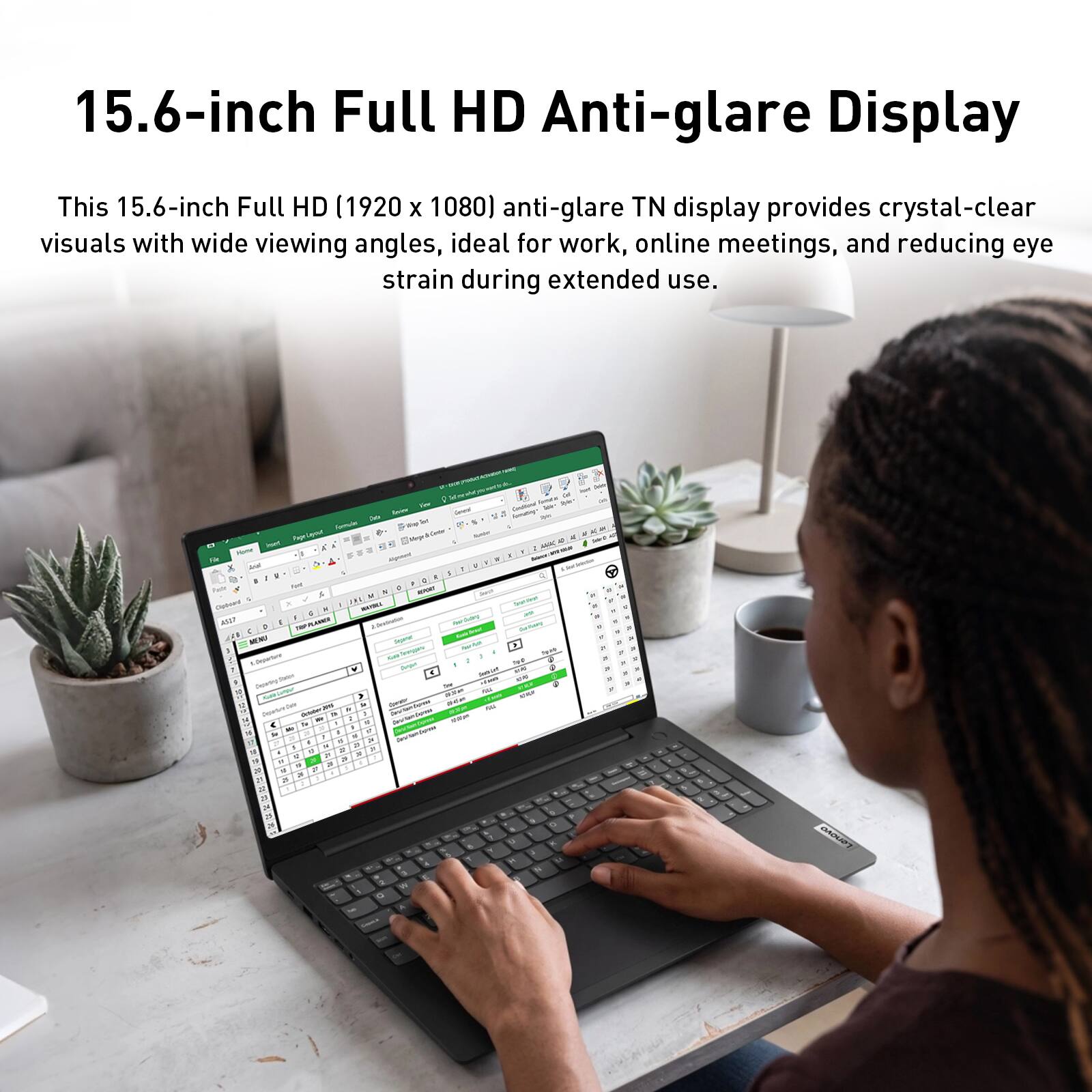 15.6-inch Full HD Anti-glare Display

This 15.6-inch Full HD (1920 x 1080) anti-glare TN display provides crystal-clear visuals with wide viewing angles, ideal for work, online meetings, and reducing eye strain during extended use.