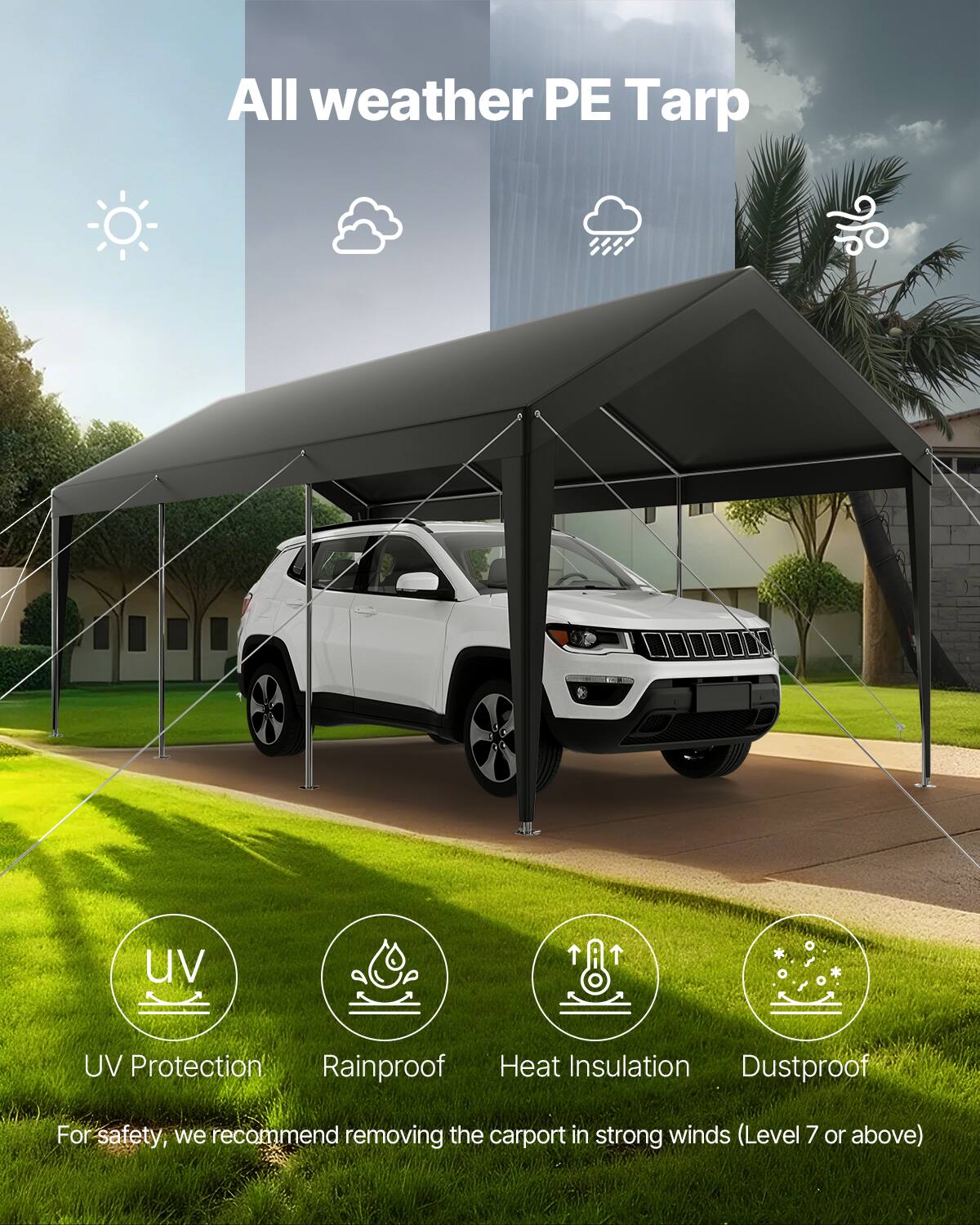 All weather PE Tarp

UV Protection
Rainproof
Heat Insulation
Dustproof

For safety, we recommend removing the carport in strong winds (Level 7 or above)
