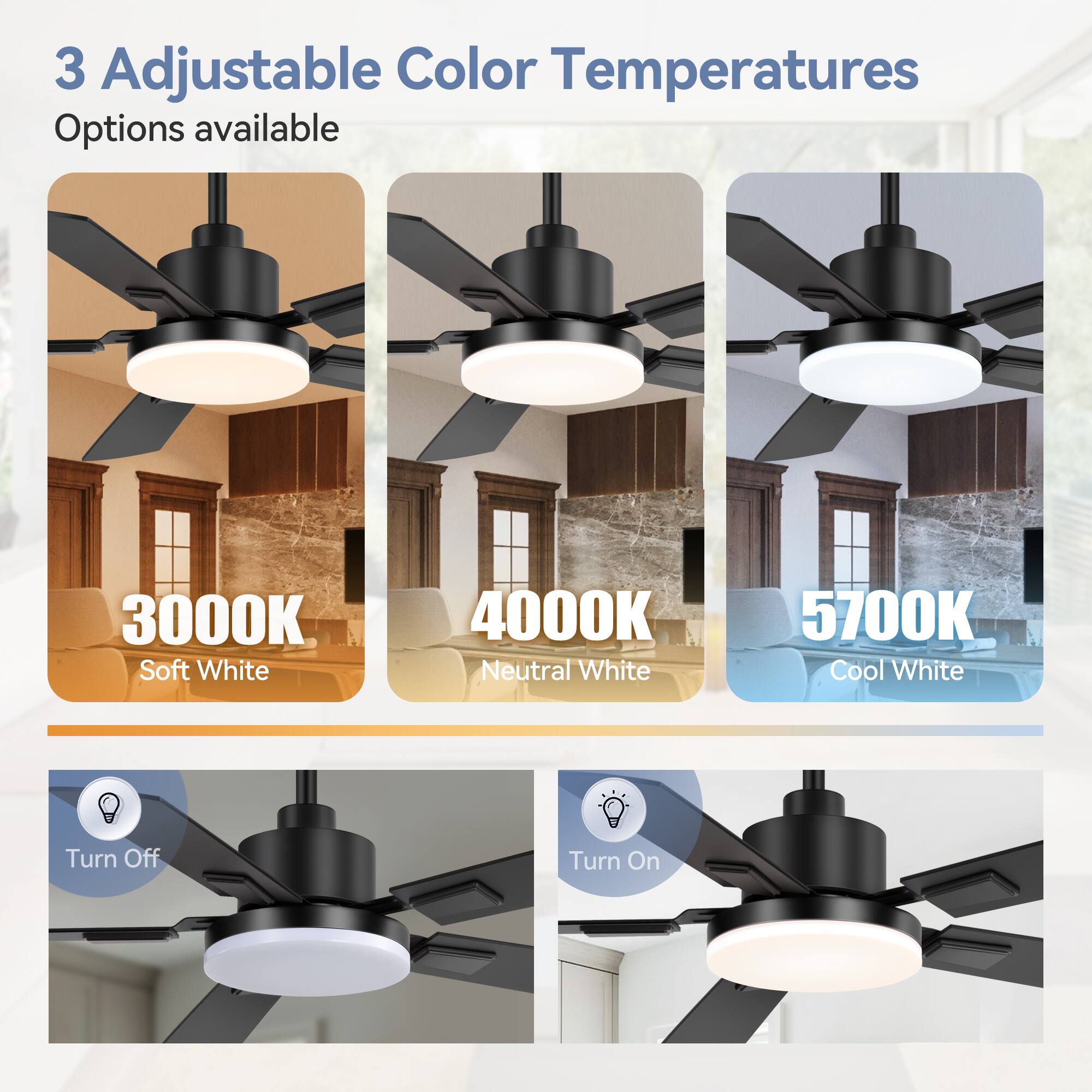 3 Adjustable Color Temperatures Options available
3000K Soft White
4000K Neutral White
5700K Cool White
Turn Off
Turn On